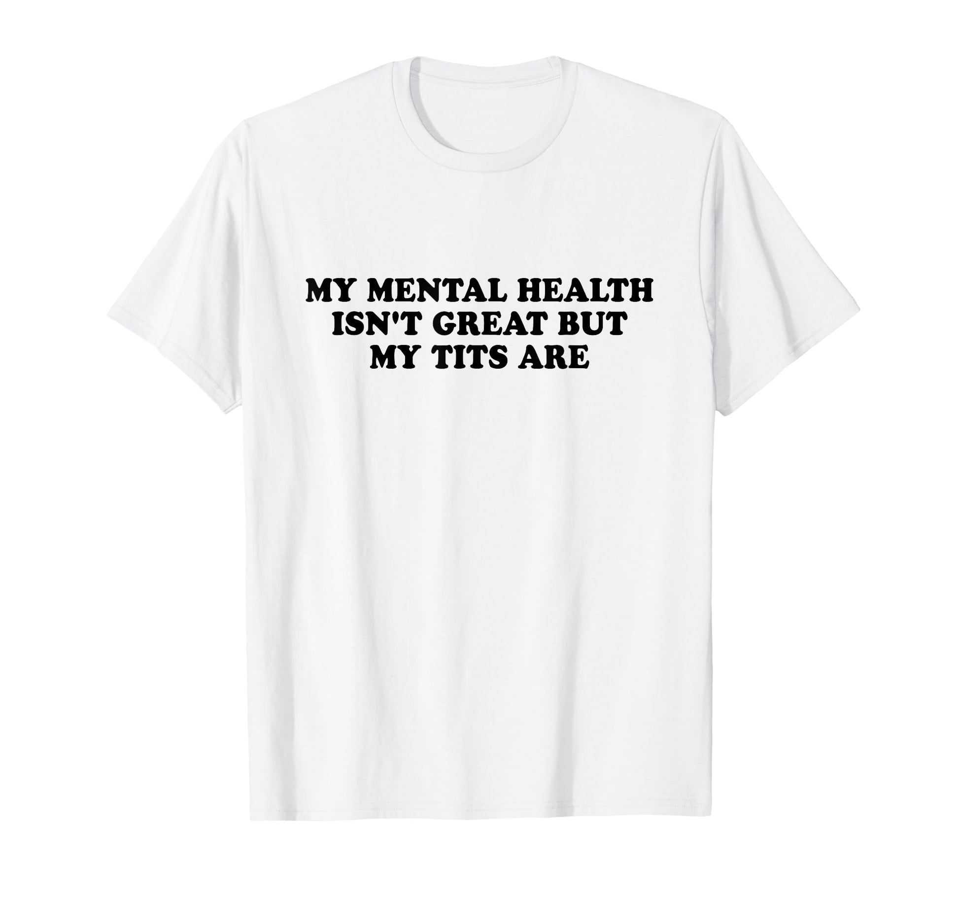 My Mental Health Isnt Great But My T-Shirt - Fun Novelty Design Unisex - T-Shirt, Sweatshirt, Hoodie