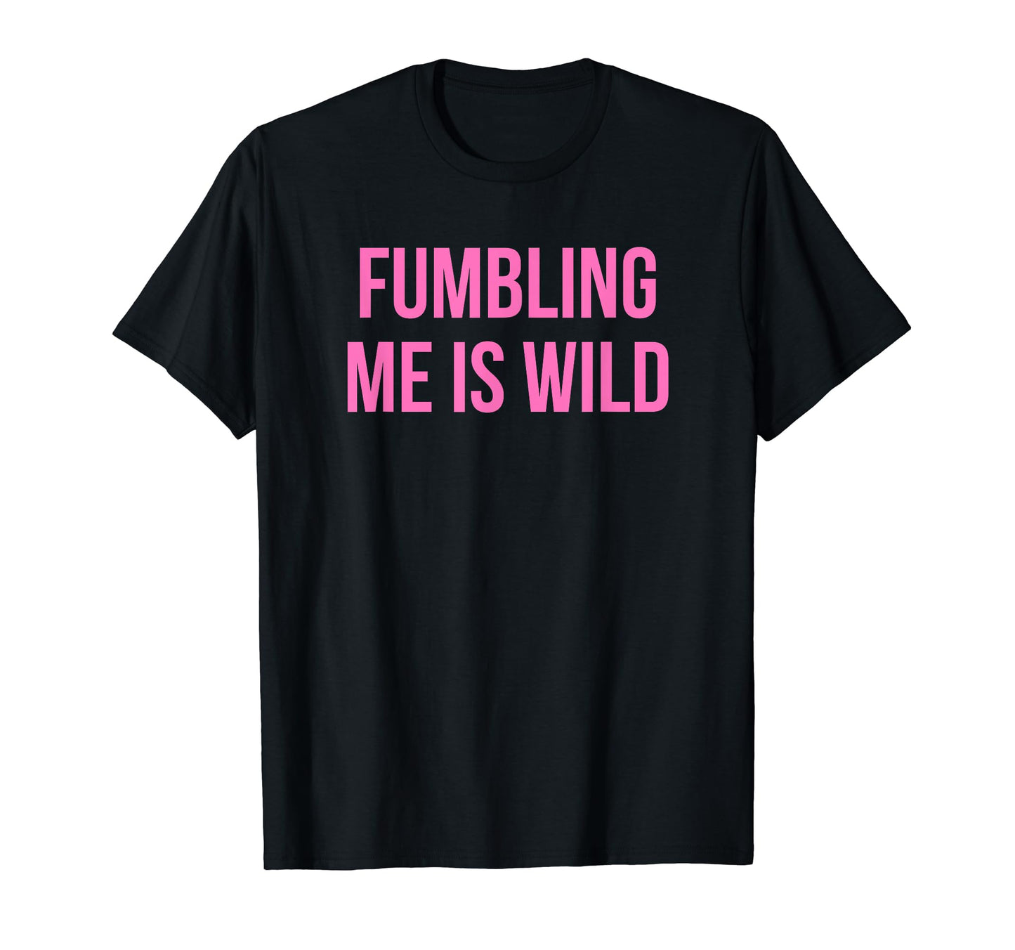 Fumbling Me Is Wild Y2K Aesthetic T-Shirt - Casual Everyday Wear for Adults - T-Shirt, Sweatshirt, Hoodie