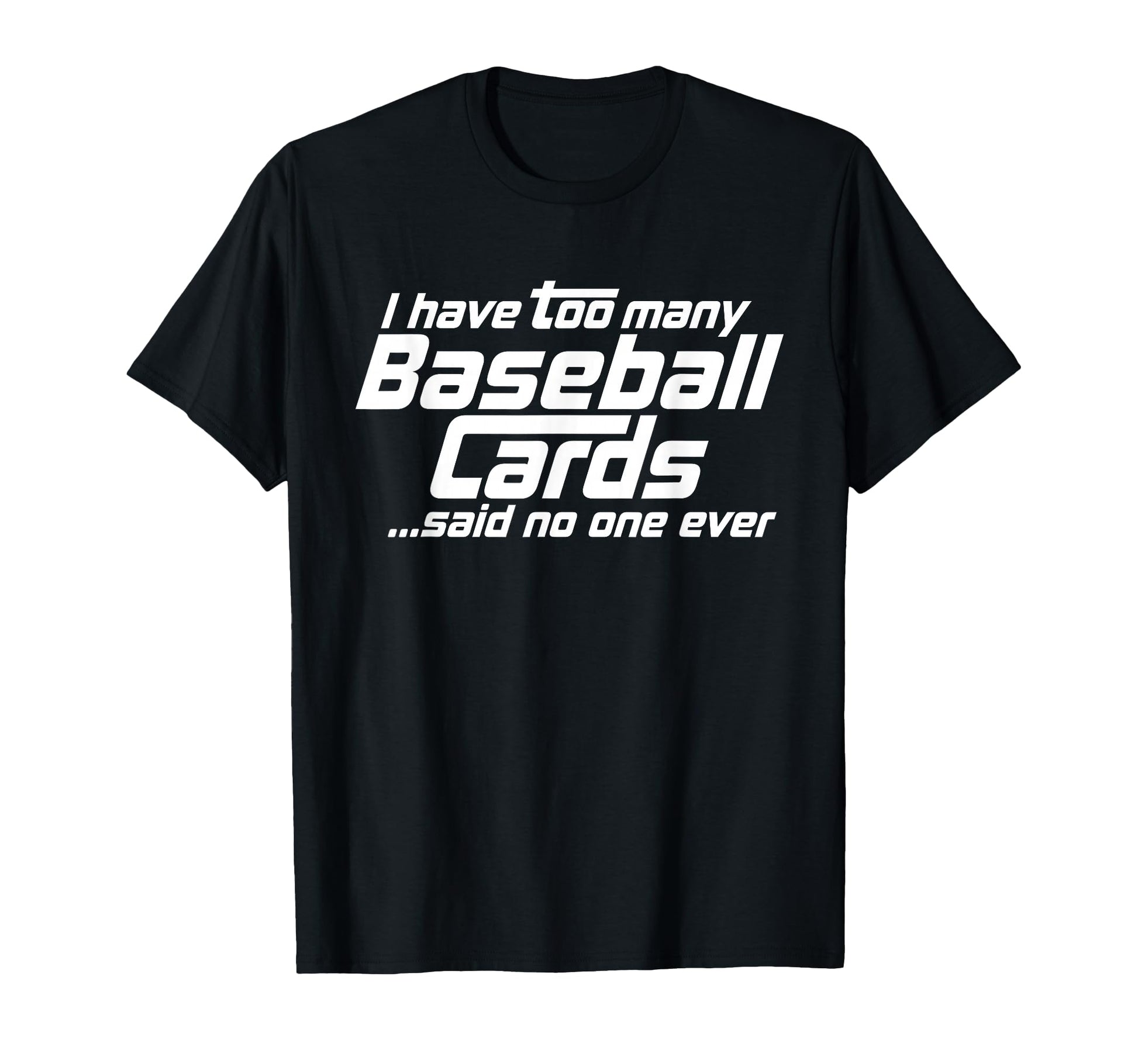 Funny I Have Too Many Baseball T-Shirt - Casual Everyday Wear Men Women - T-Shirt, Sweatshirt, Hoodie