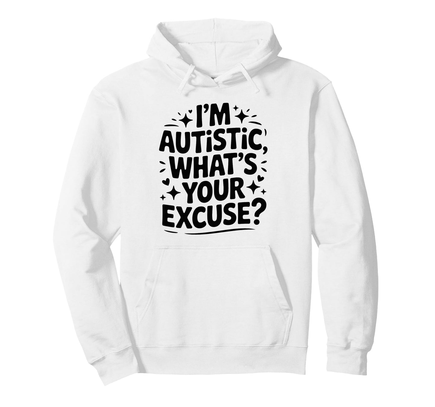 Im Autistic Whats Your Excuse Hoodie - Casual Everyday Wear for Adults - T-Shirt, Sweatshirt, Hoodie