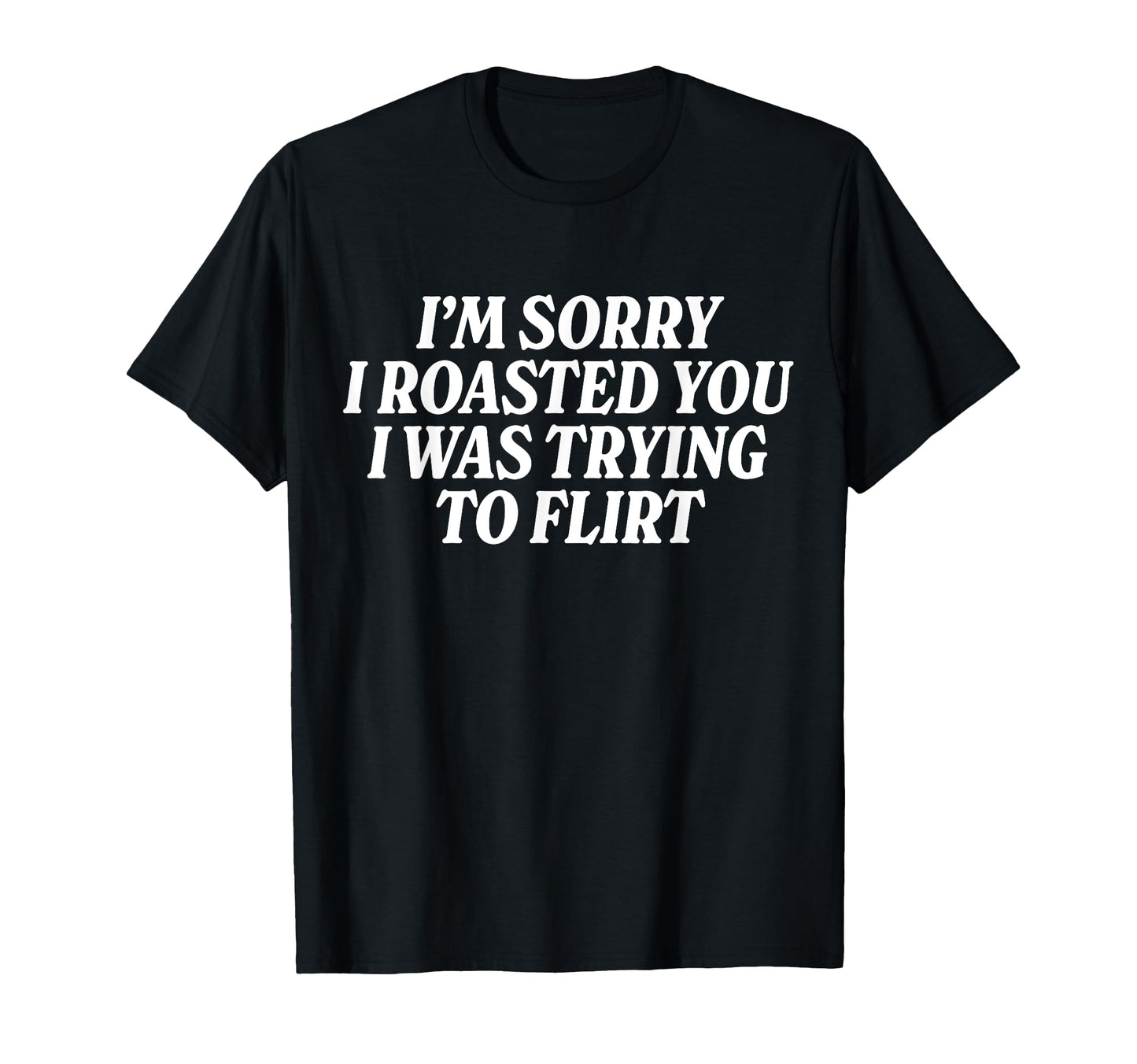 Im Sorry I Roasted You I Was Trying T-Shirt - Minimalist Print Men Women - T-Shirt, Sweatshirt, Hoodie