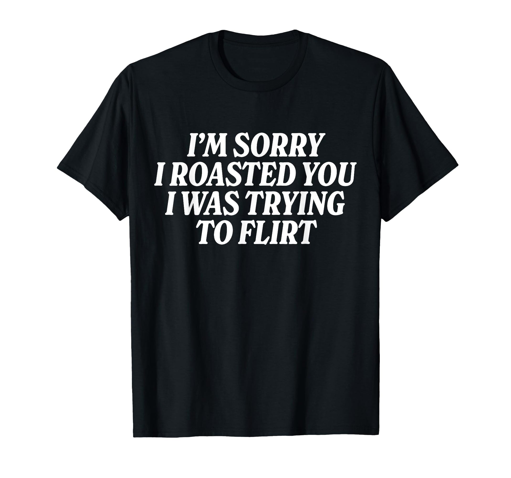 Im Sorry I Roasted You I Was Trying T-Shirt - Minimalist Print Men Women - T-Shirt, Sweatshirt, Hoodie