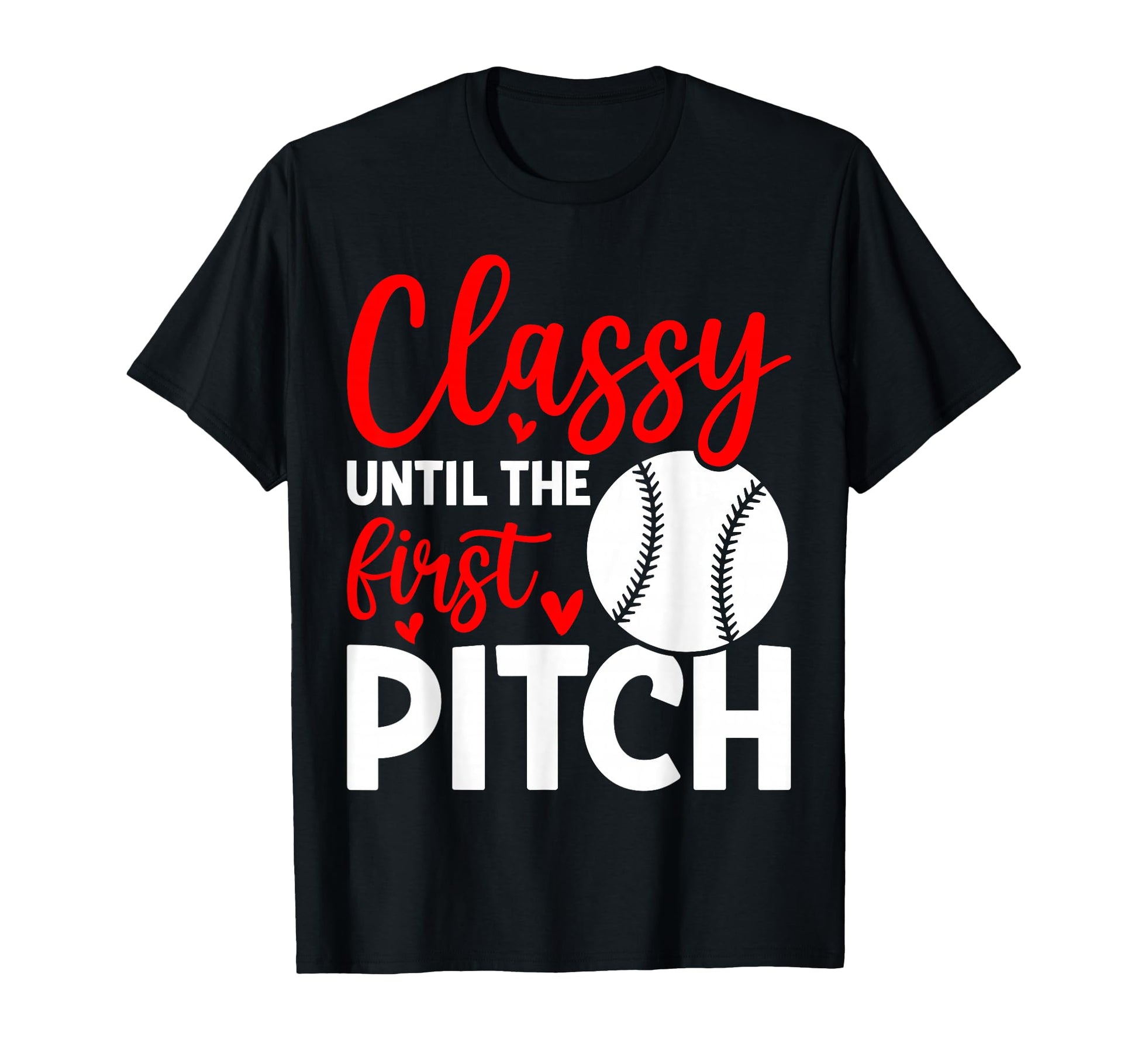 Classy Until First Pitch Baseball Season T-Shirt - Trendy Graphic Unisex - T-Shirt, Sweatshirt, Hoodie