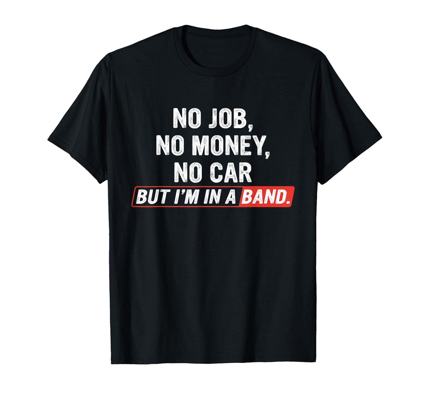 No Job No Money No Car But I Am Band T-Shirt - Minimalist Print Men Women - T-Shirt, Sweatshirt, Hoodie