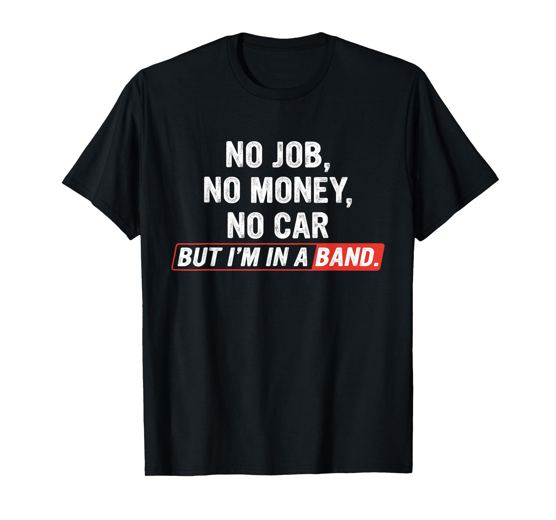 No Job No Money No Car But I Am Band T-Shirt - Minimalist Print Men Women - T-Shirt, Sweatshirt, Hoodie