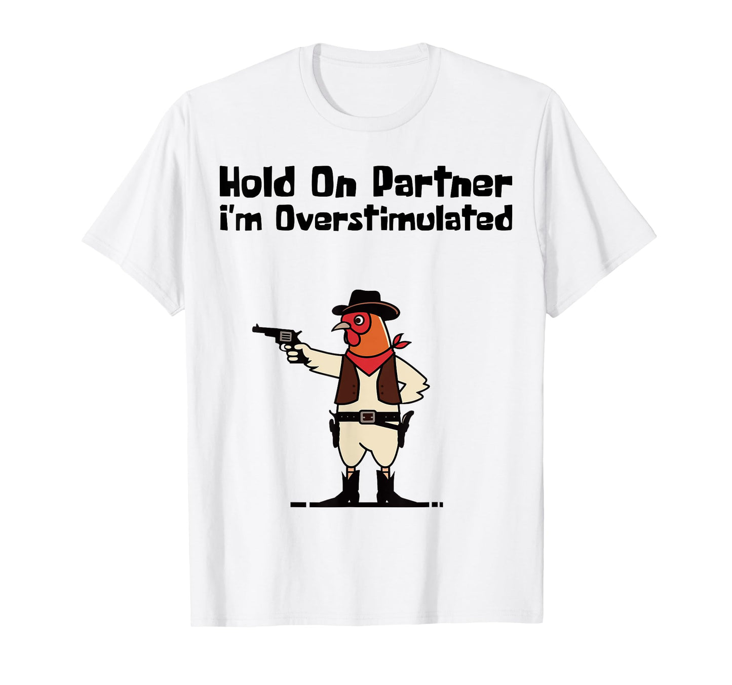 Hold Partner Im Overstimulated Cowboy T-Shirt - Graphic Print Unisex - T-Shirt, Sweatshirt, Hoodie