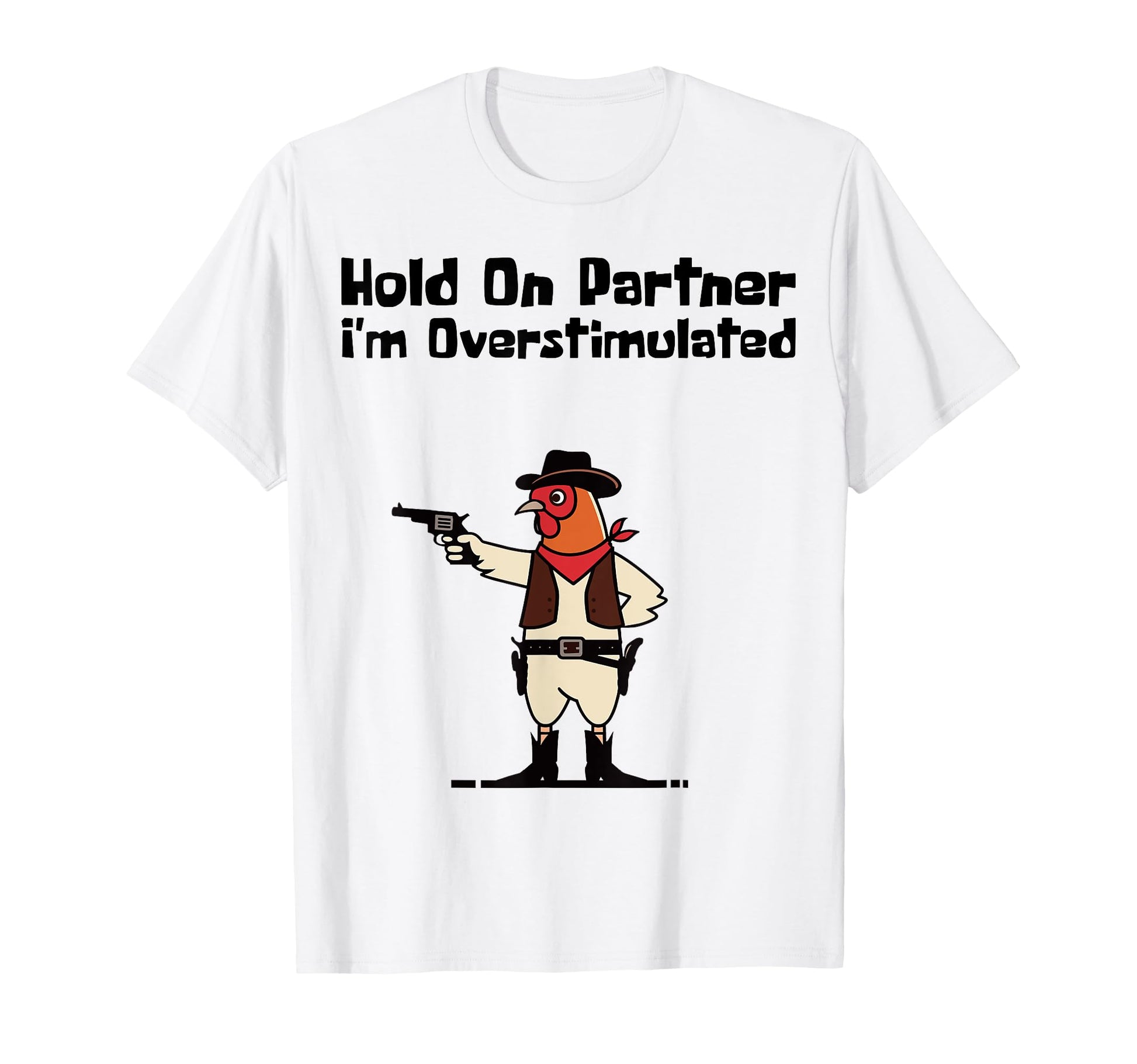 Hold Partner Im Overstimulated Cowboy T-Shirt - Graphic Print Unisex - T-Shirt, Sweatshirt, Hoodie