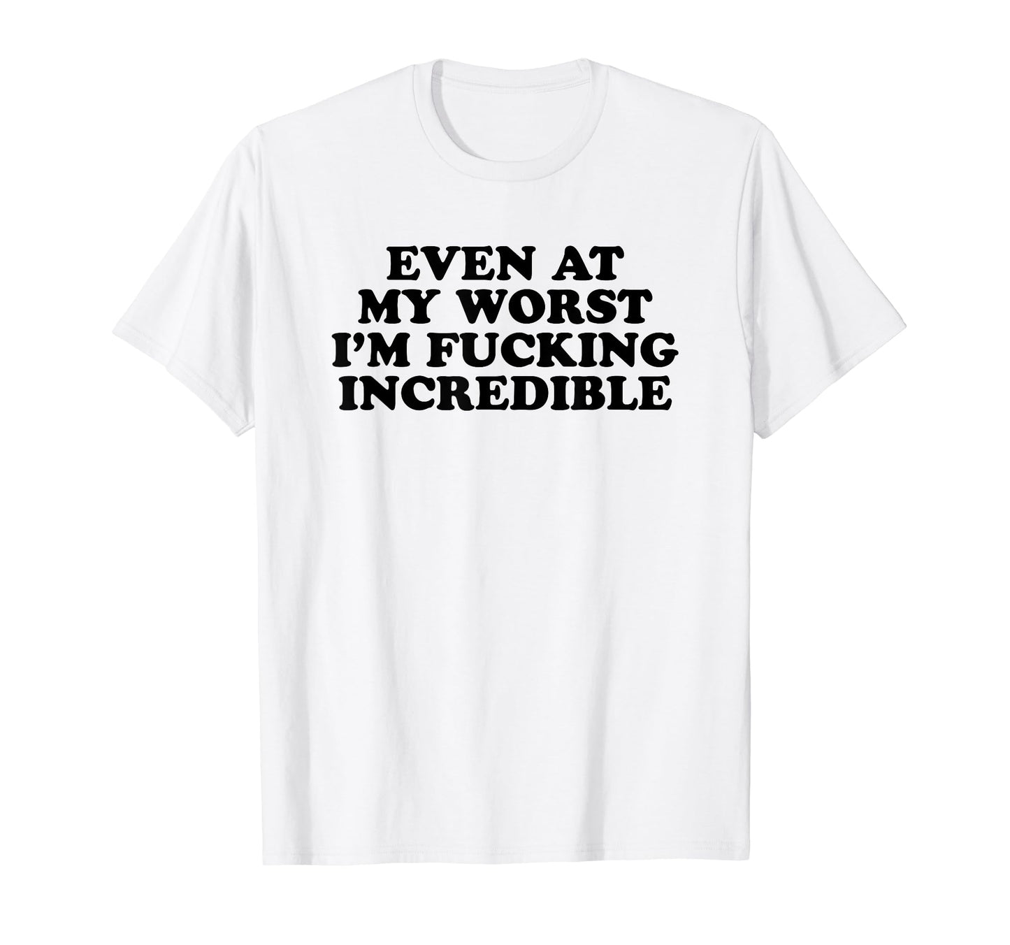 Even My Worst Im Fucking T-Shirt - Casual Everyday Wear for Adults - T-Shirt, Sweatshirt, Hoodie
