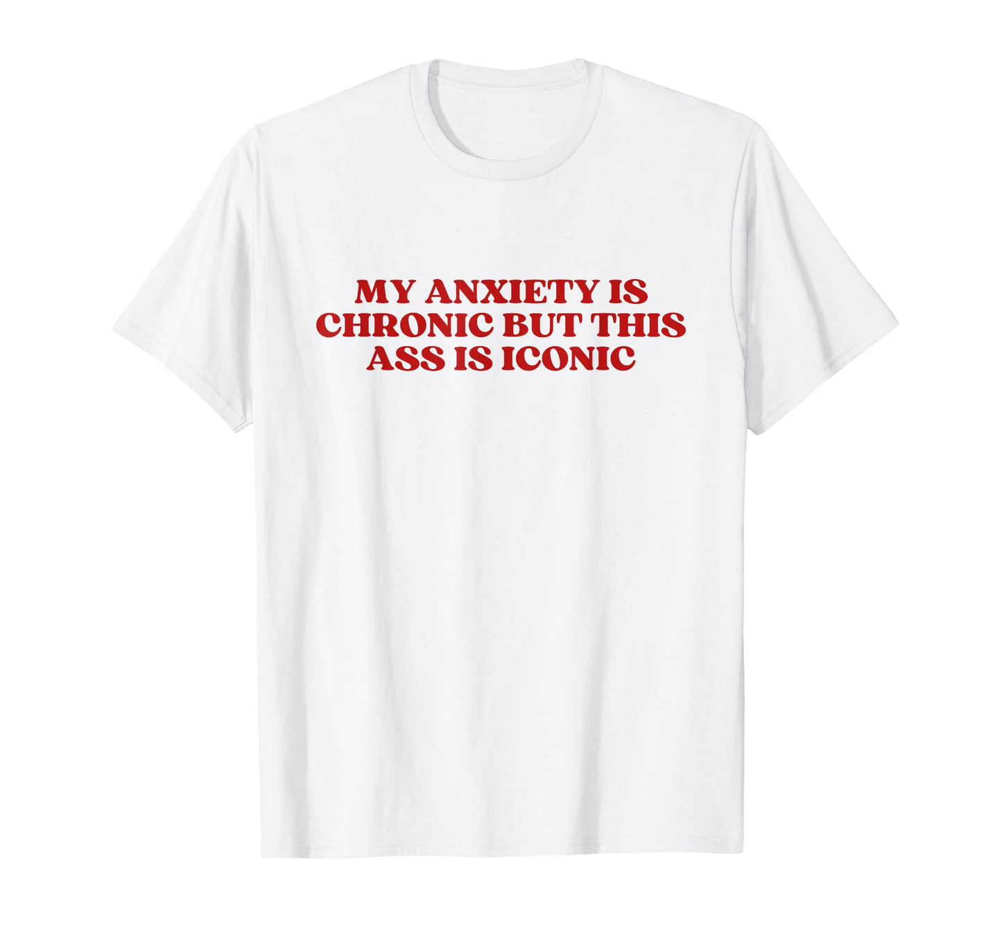 My Anxiety Is Chronic But This Ass T-Shirt - Fun Novelty Design Men Women - T-Shirt, Sweatshirt, Hoodie
