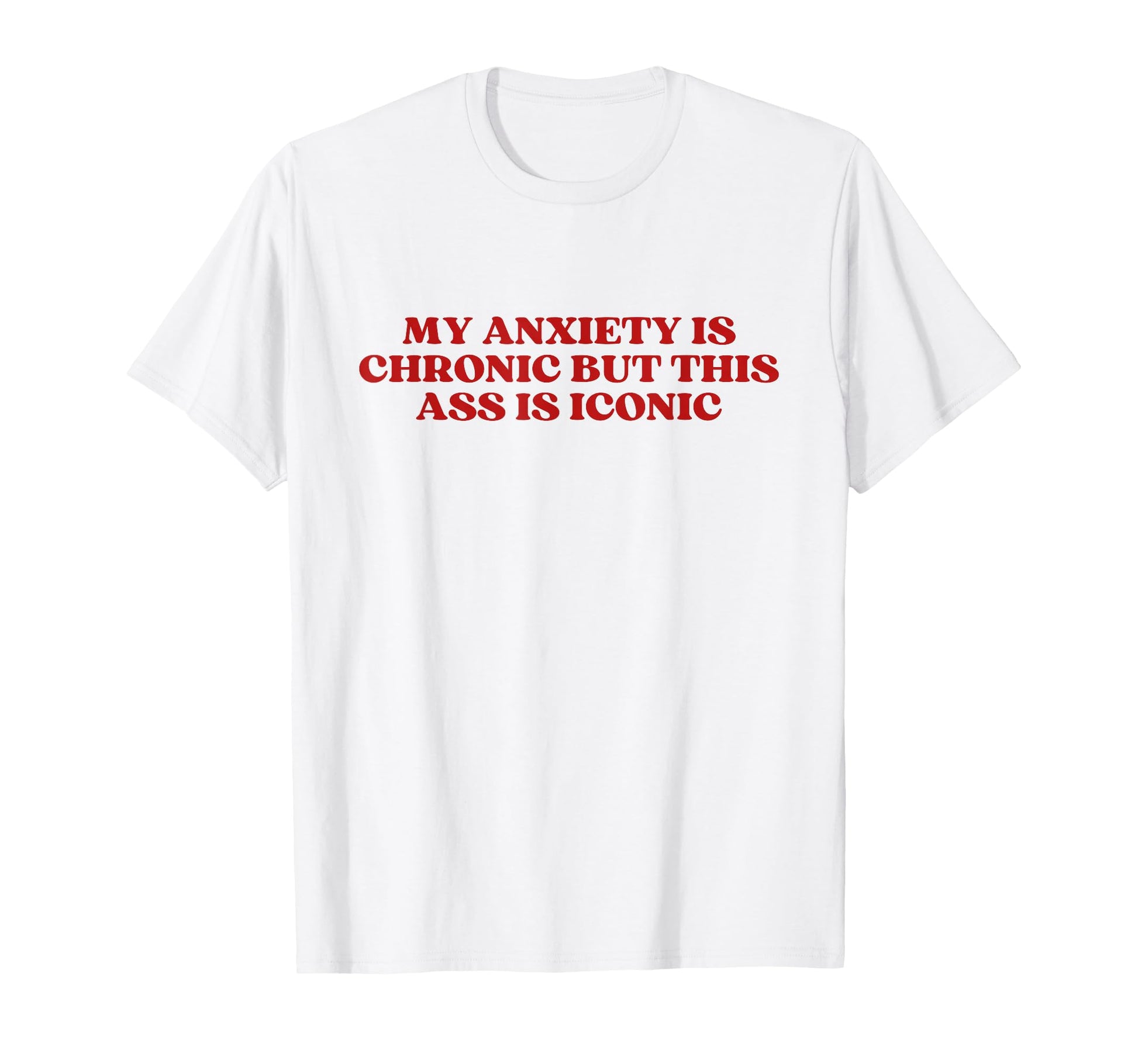 My Anxiety Is Chronic But This Ass T-Shirt - Fun Novelty Design Men Women - T-Shirt, Sweatshirt, Hoodie