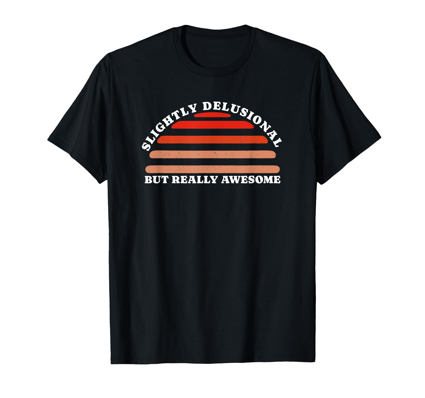 Slightly Delusional But Really T-Shirt - Casual Everyday Wear for Adults - T-Shirt, Sweatshirt, Hoodie