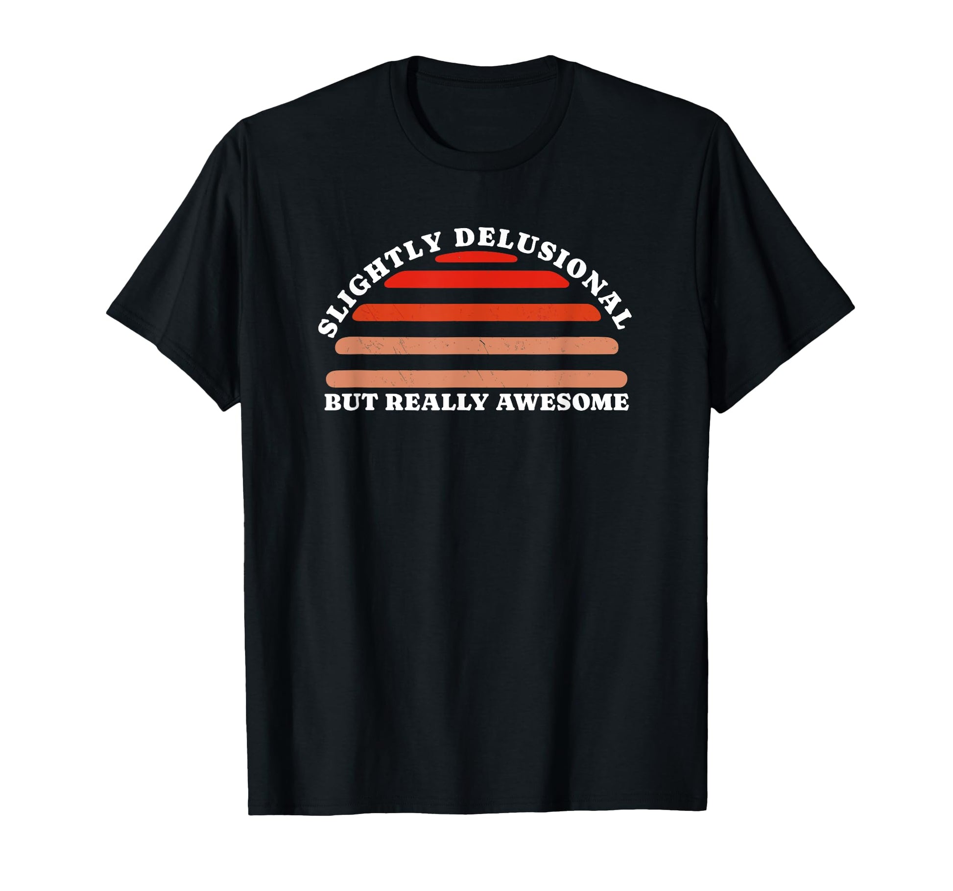 Slightly Delusional But Really T-Shirt - Casual Everyday Wear for Adults - T-Shirt, Sweatshirt, Hoodie