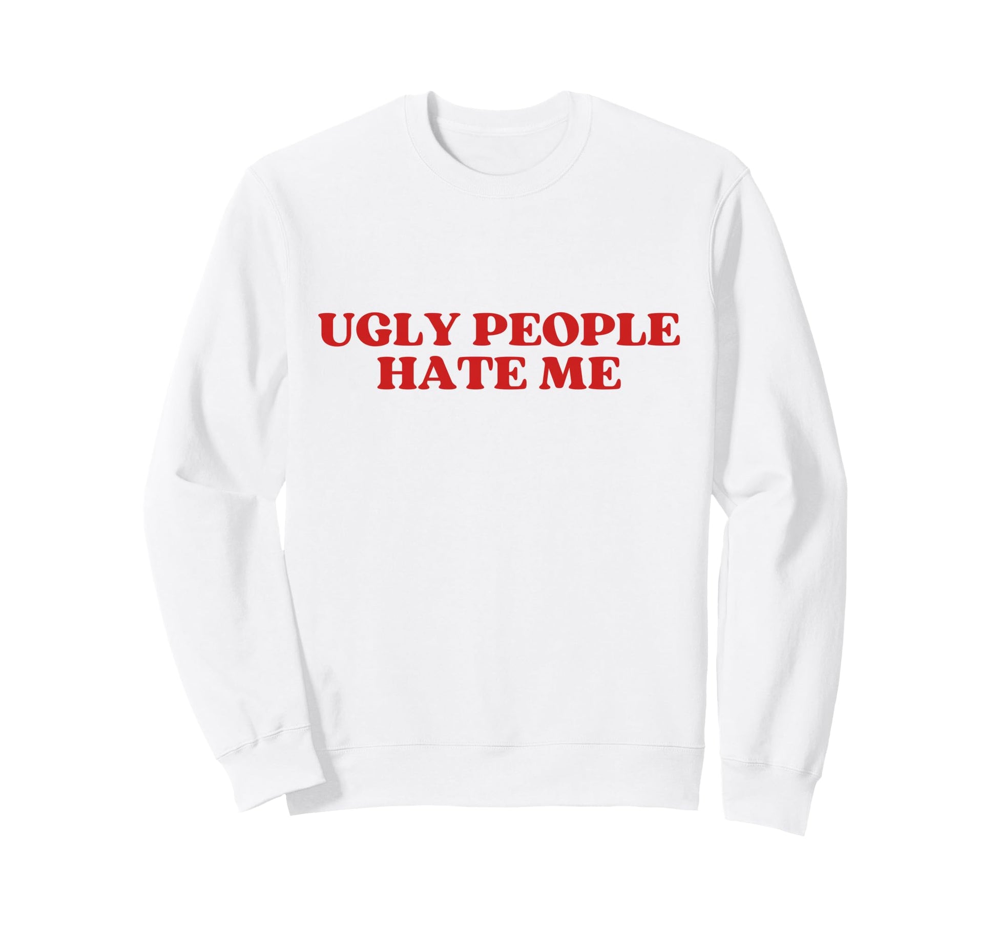 Ugly People Hate Me Y2K Aesthetic Sweatshirt - Novelty Apparel Unisex - T-Shirt, Sweatshirt, Hoodie