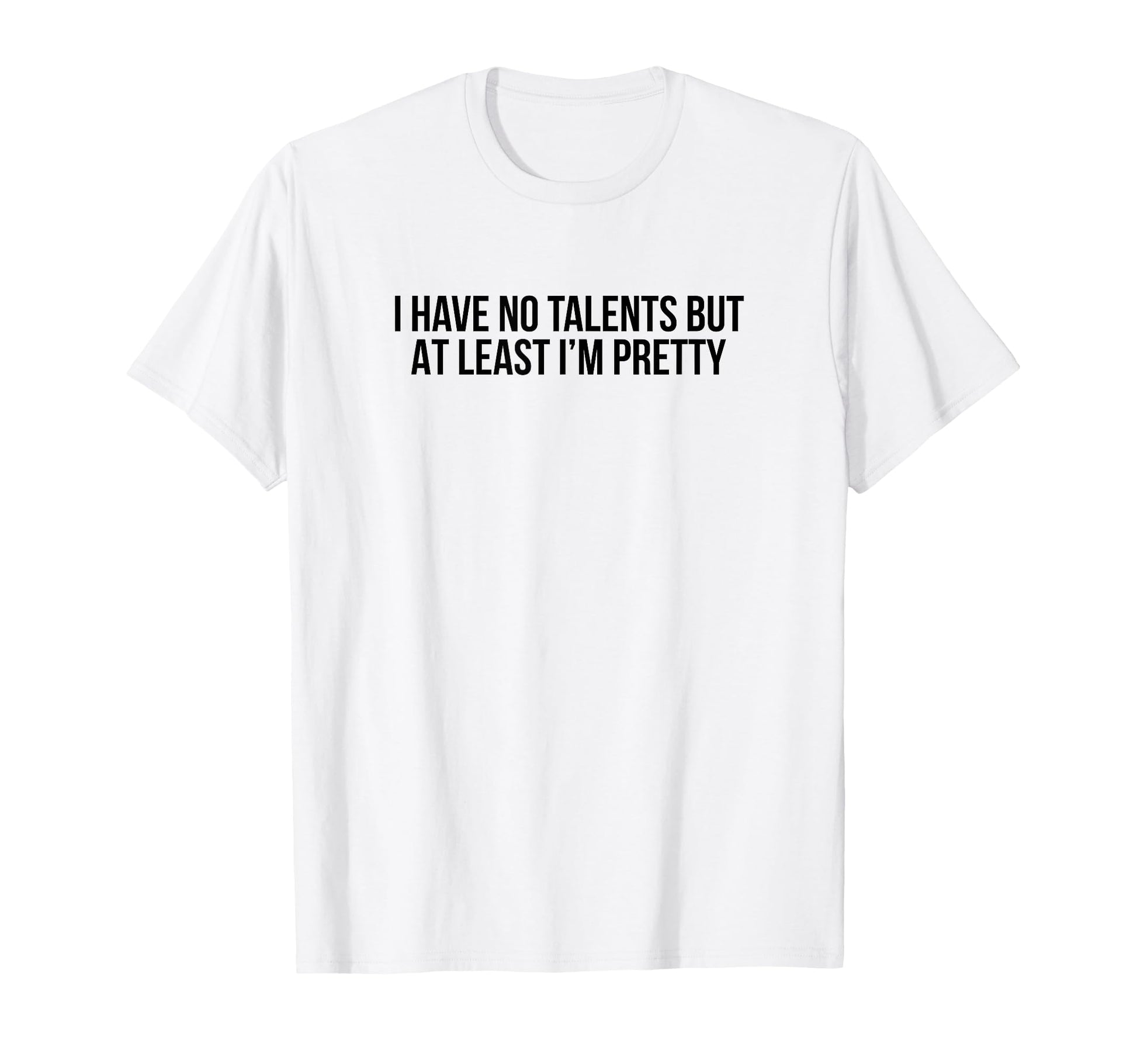 I Have No Talents But Least Im Pretty T-Shirt - Fun Novelty Design Unisex - T-Shirt, Sweatshirt, Hoodie