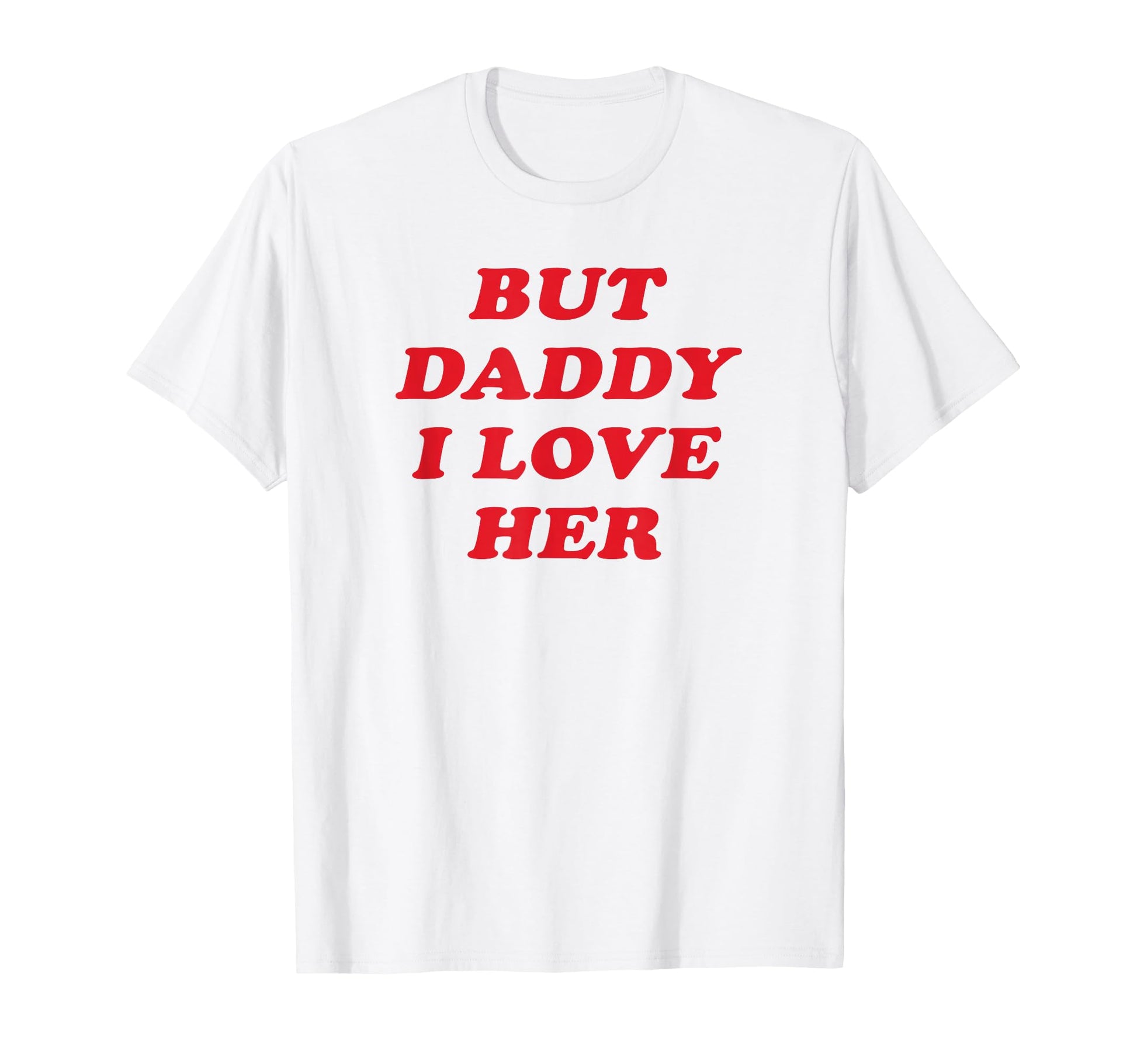 But Daddy I Love Her Party Y2K Aesthetic T-Shirt - Graphic Print Men Women - T-Shirt, Sweatshirt, Hoodie