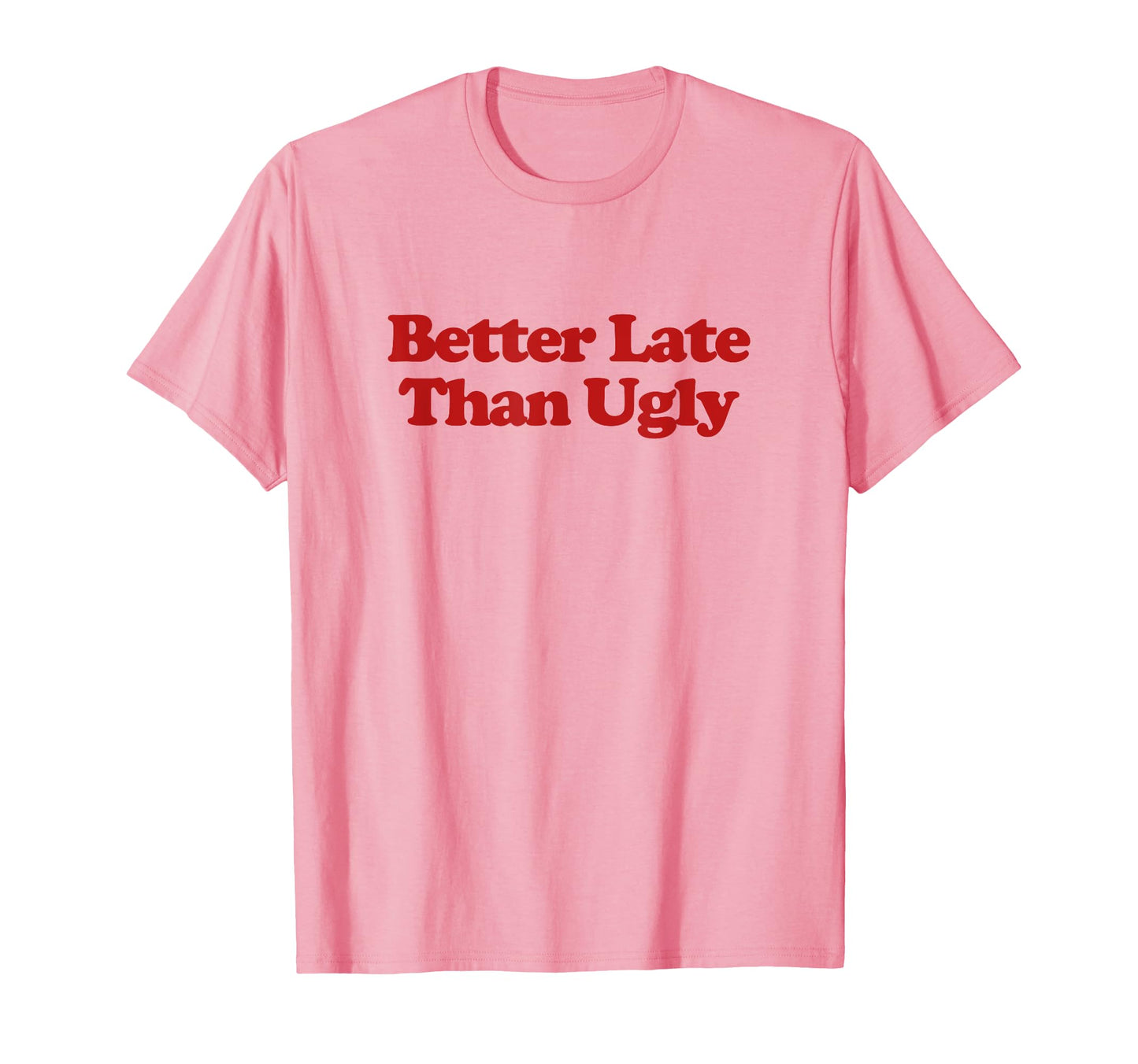 Better Late Than Ugly Y2K T-Shirt - Casual Everyday Wear for Adults - T-Shirt, Sweatshirt, Hoodie