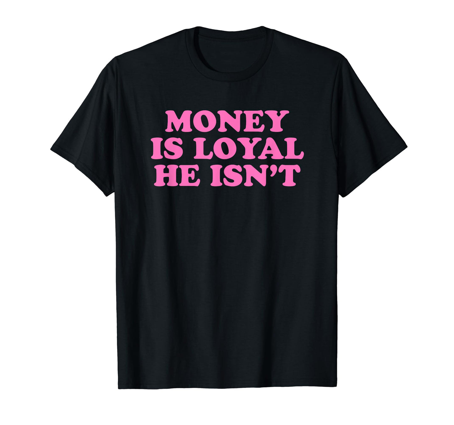 Money Is Loyal He Isnt Funny Y2K T-Shirt - Aesthetic Graphic for Adults - T-Shirt, Sweatshirt, Hoodie