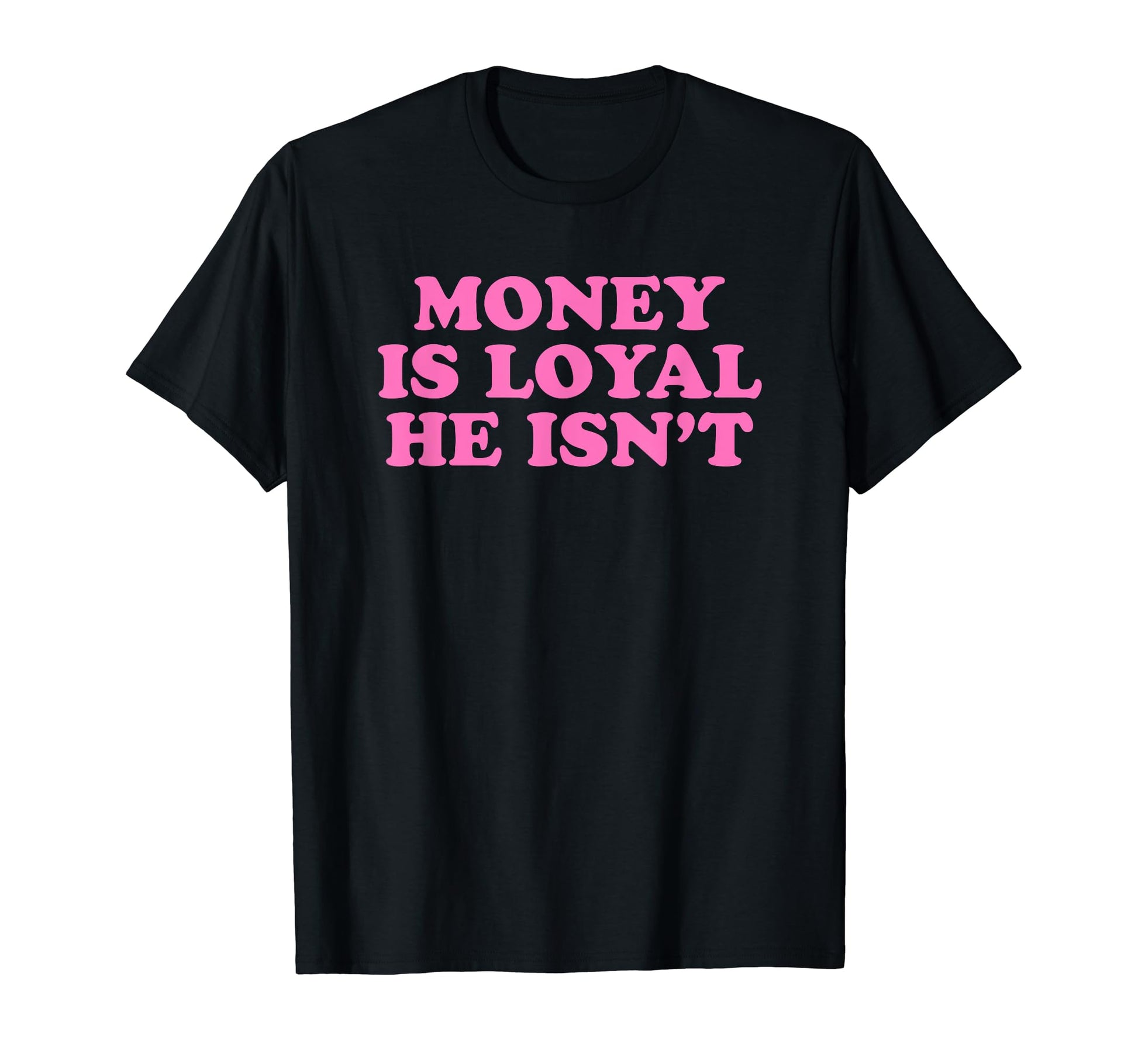 Money Is Loyal He Isnt Funny Y2K T-Shirt - Aesthetic Graphic for Adults - T-Shirt, Sweatshirt, Hoodie