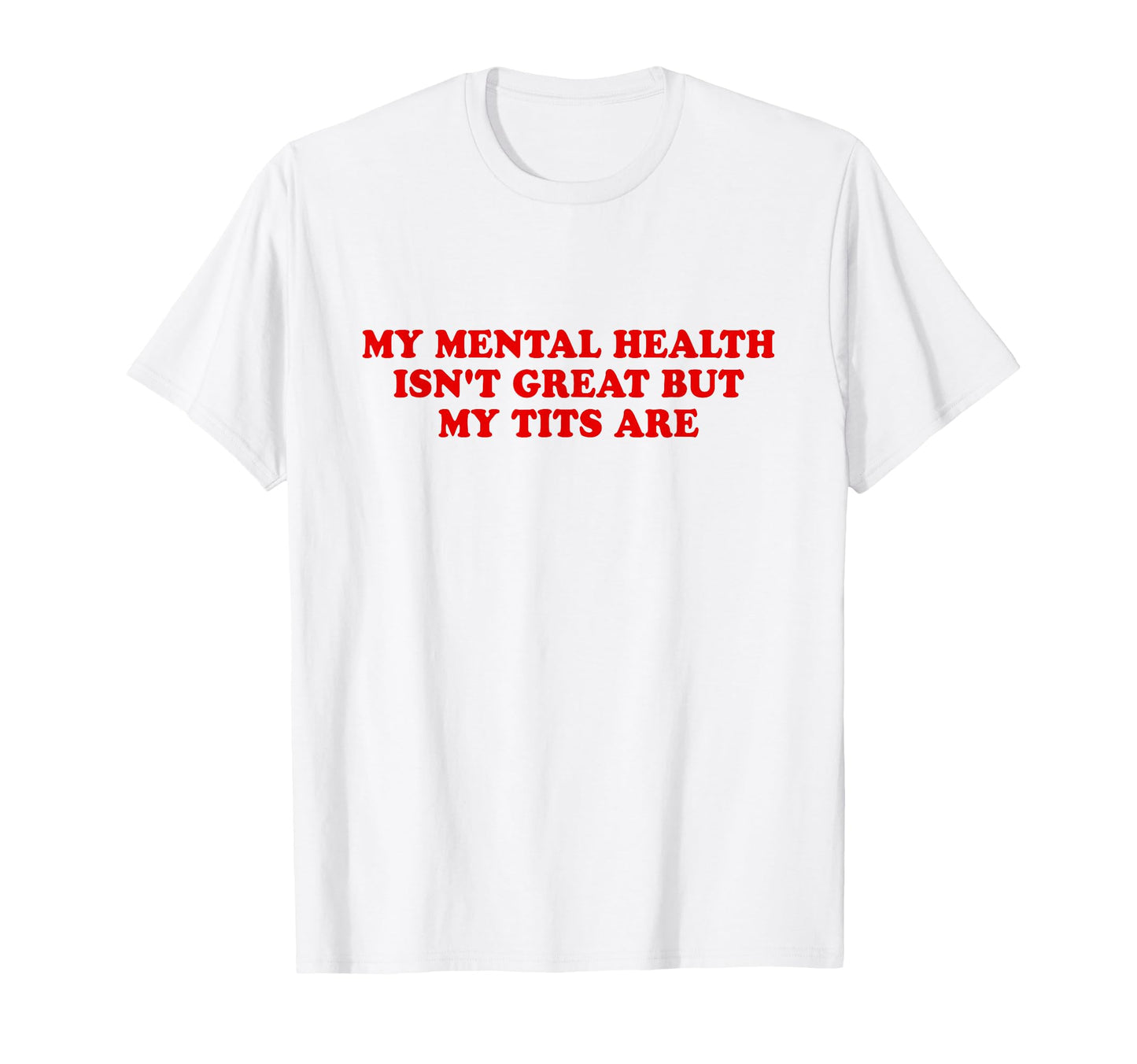 My Mental Health Isnt Great But My Tits T-Shirt - Streetwear Style Unisex - T-Shirt, Sweatshirt, Hoodie