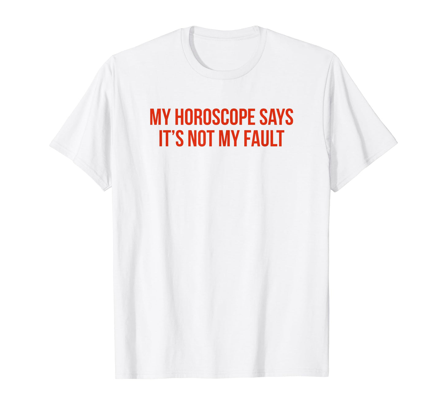 My Horoscope Says Its Not My Fault T-Shirt - Novelty Apparel for Adults - T-Shirt, Sweatshirt, Hoodie