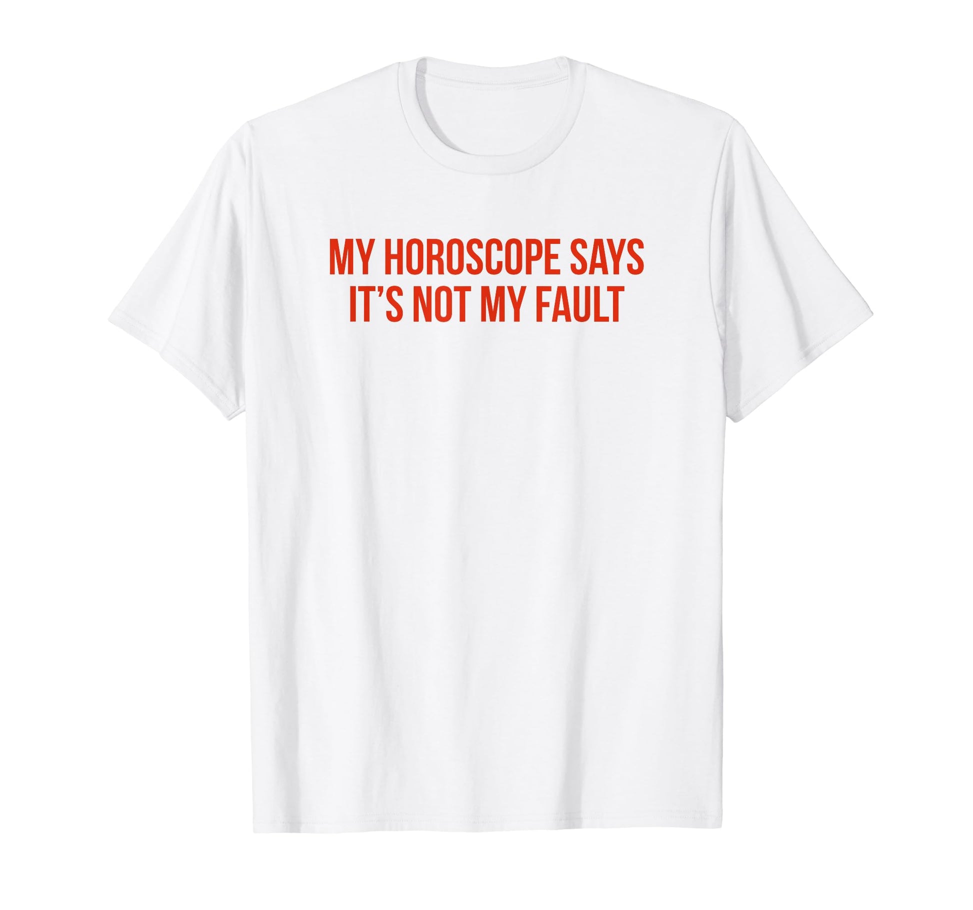My Horoscope Says Its Not My Fault T-Shirt - Novelty Apparel for Adults - T-Shirt, Sweatshirt, Hoodie
