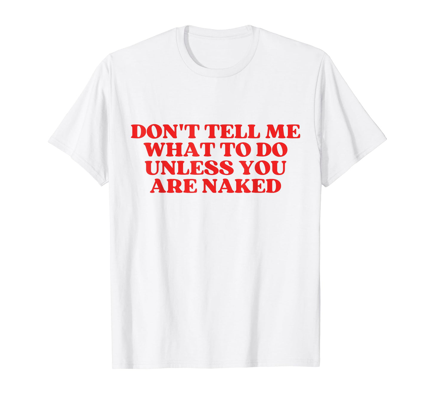 Dont Tell Me What To Do Unless You Are T-Shirt - Graphic Print Unisex - T-Shirt, Sweatshirt, Hoodie