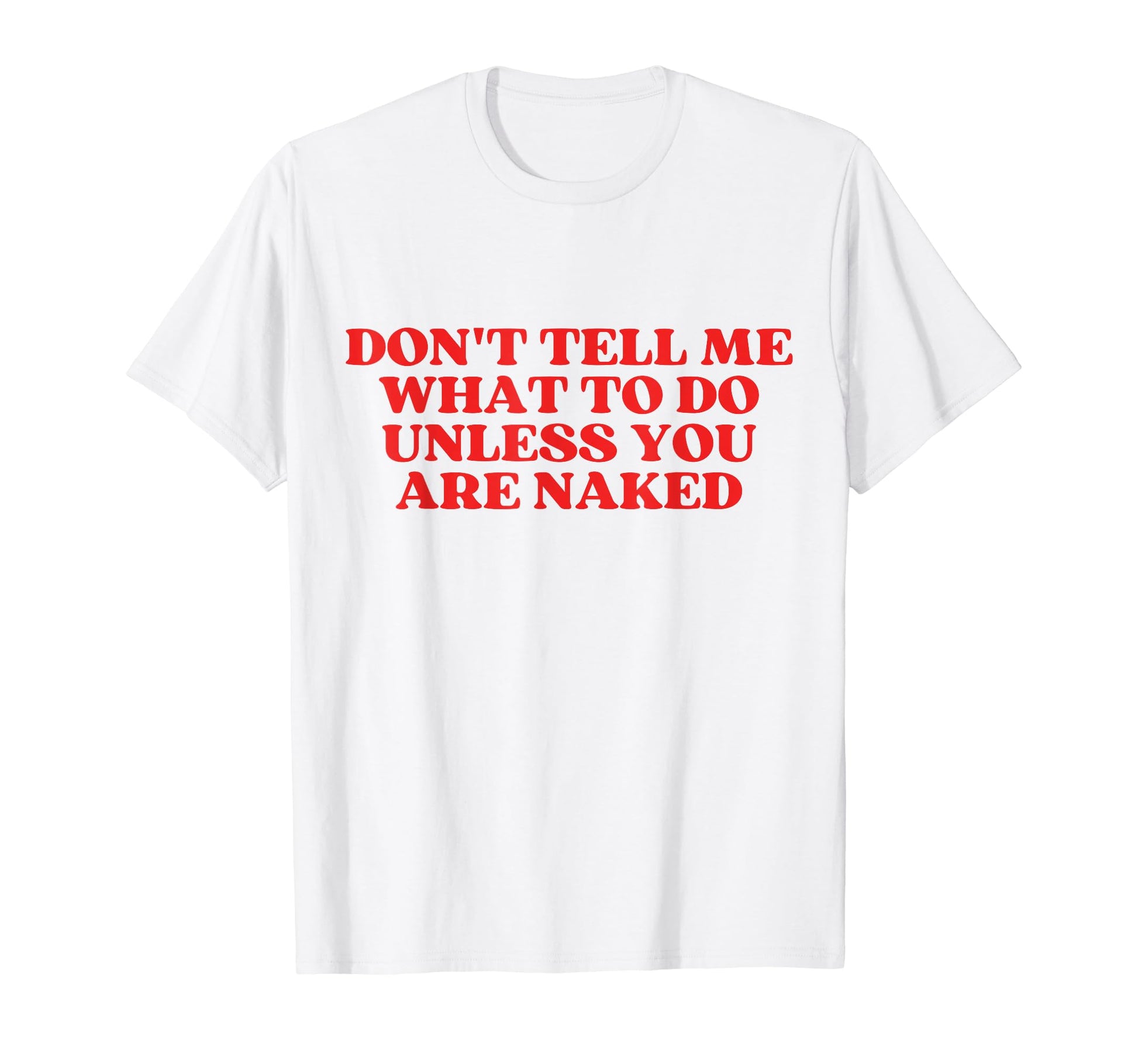 Dont Tell Me What To Do Unless You Are T-Shirt - Graphic Print Unisex - T-Shirt, Sweatshirt, Hoodie
