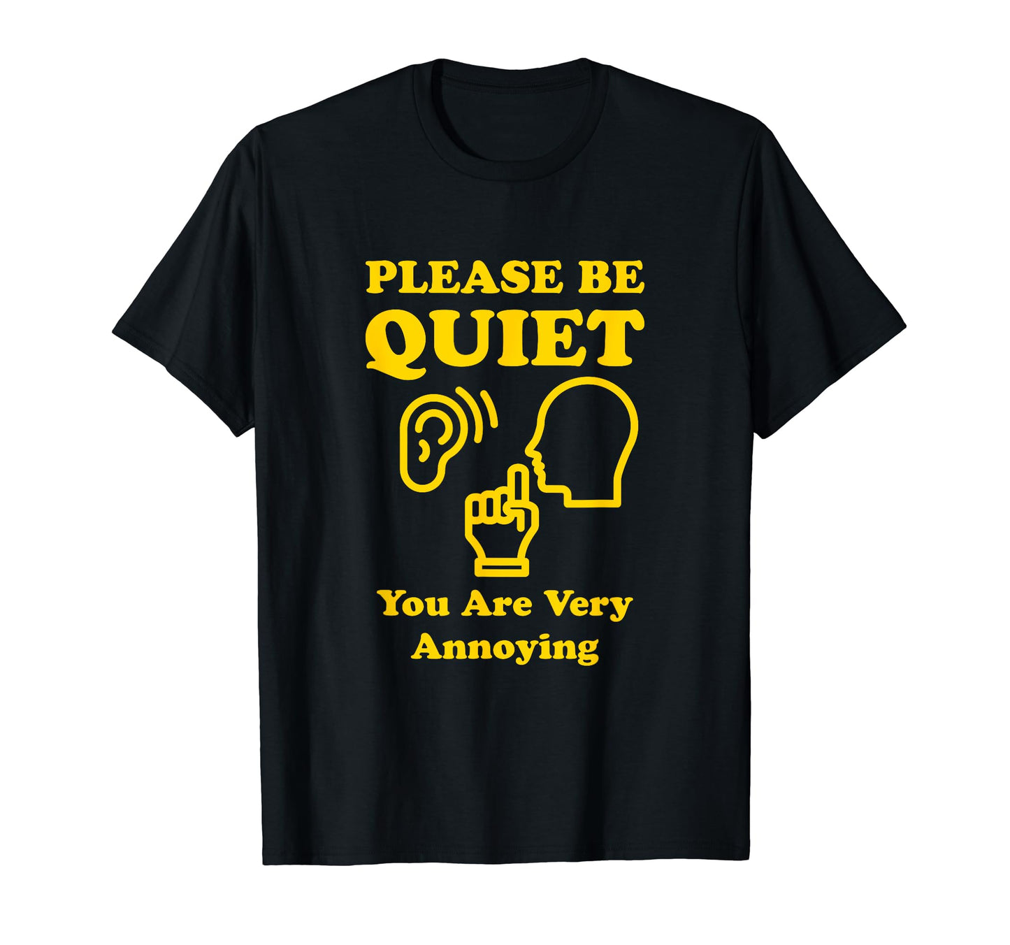 Please Be Quiet You Are Very T-Shirt - Fun Novelty Design Men Women - T-Shirt, Sweatshirt, Hoodie