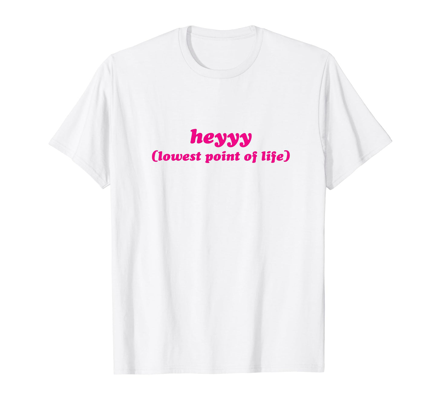 Heyyy Lowest Point Life Funny Y2K T-Shirt - Fun Novelty Design Unisex - T-Shirt, Sweatshirt, Hoodie