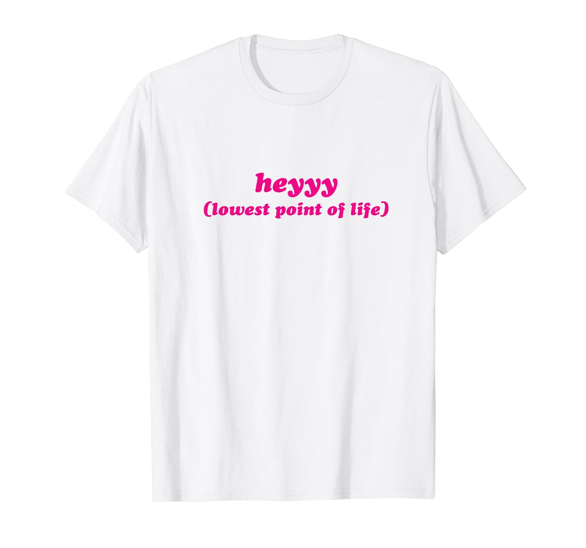 Heyyy Lowest Point Life Funny Y2K T-Shirt - Fun Novelty Design Unisex - T-Shirt, Sweatshirt, Hoodie