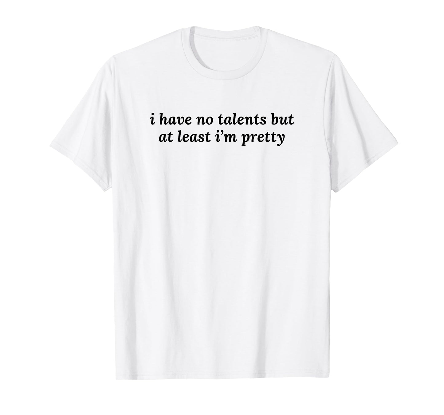 I Have No Talents But Least Im Pretty T-Shirt - Unique Graphic for Adults - T-Shirt, Sweatshirt, Hoodie