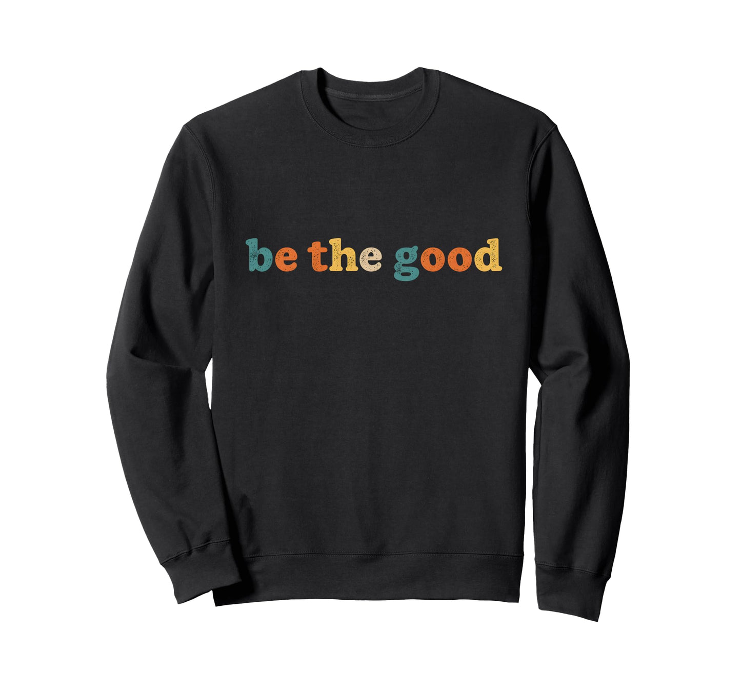Positivity Typography Be Good Sweatshirt - Trendy Graphic for Adults - T-Shirt, Sweatshirt, Hoodie