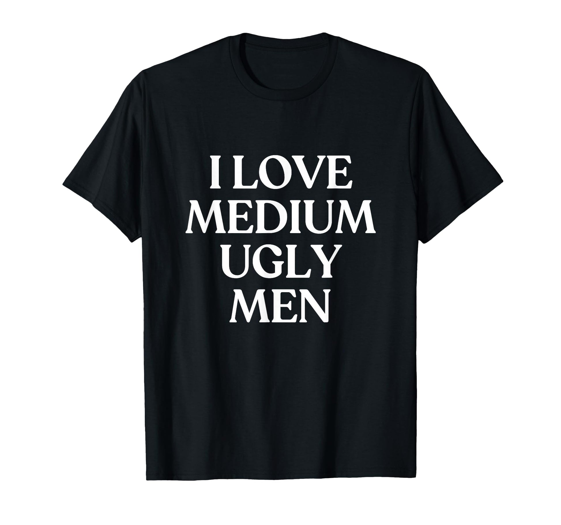 I Love Medium Ugly Y2K Aesthetic T-Shirt - Fun Novelty Design Men Women - T-Shirt, Sweatshirt, Hoodie