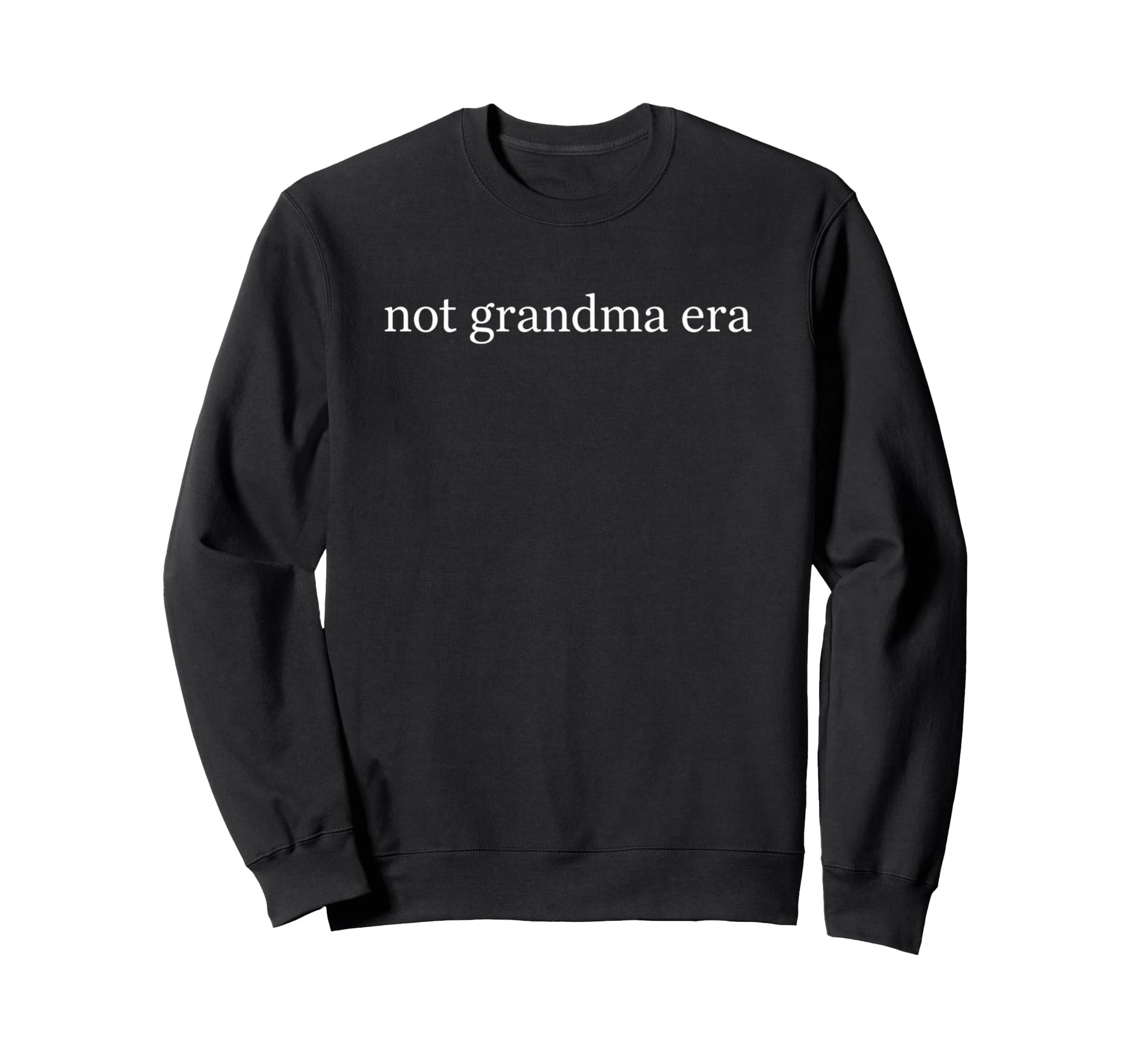 Not Grandma Era Funny Grandma Casual Sweatshirt - Graphic Print Unisex - T-Shirt, Sweatshirt, Hoodie