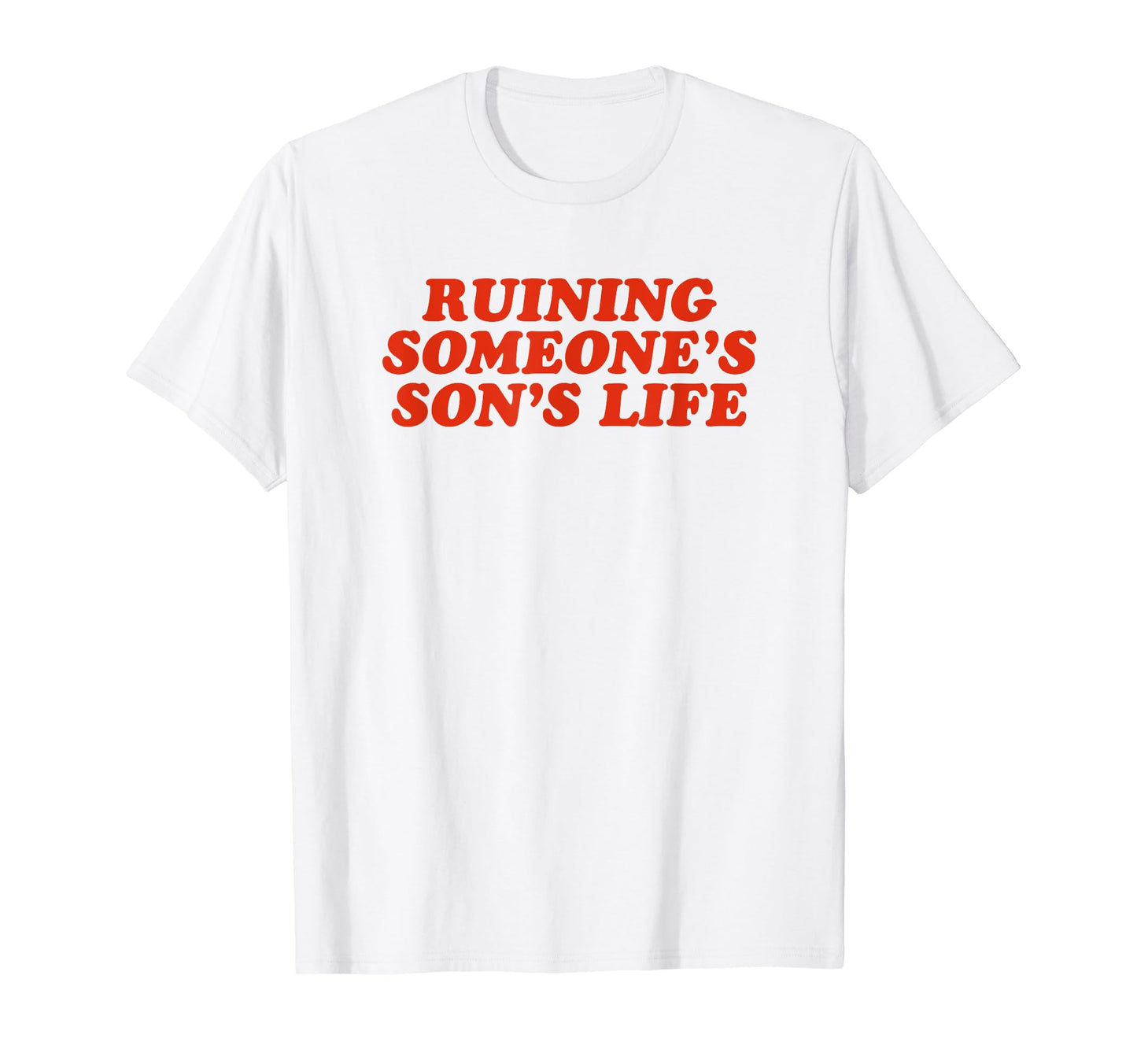 Ruining Someones Sons Life Funny T-Shirt - Fun Novelty Design Men Women - T-Shirt, Sweatshirt, Hoodie