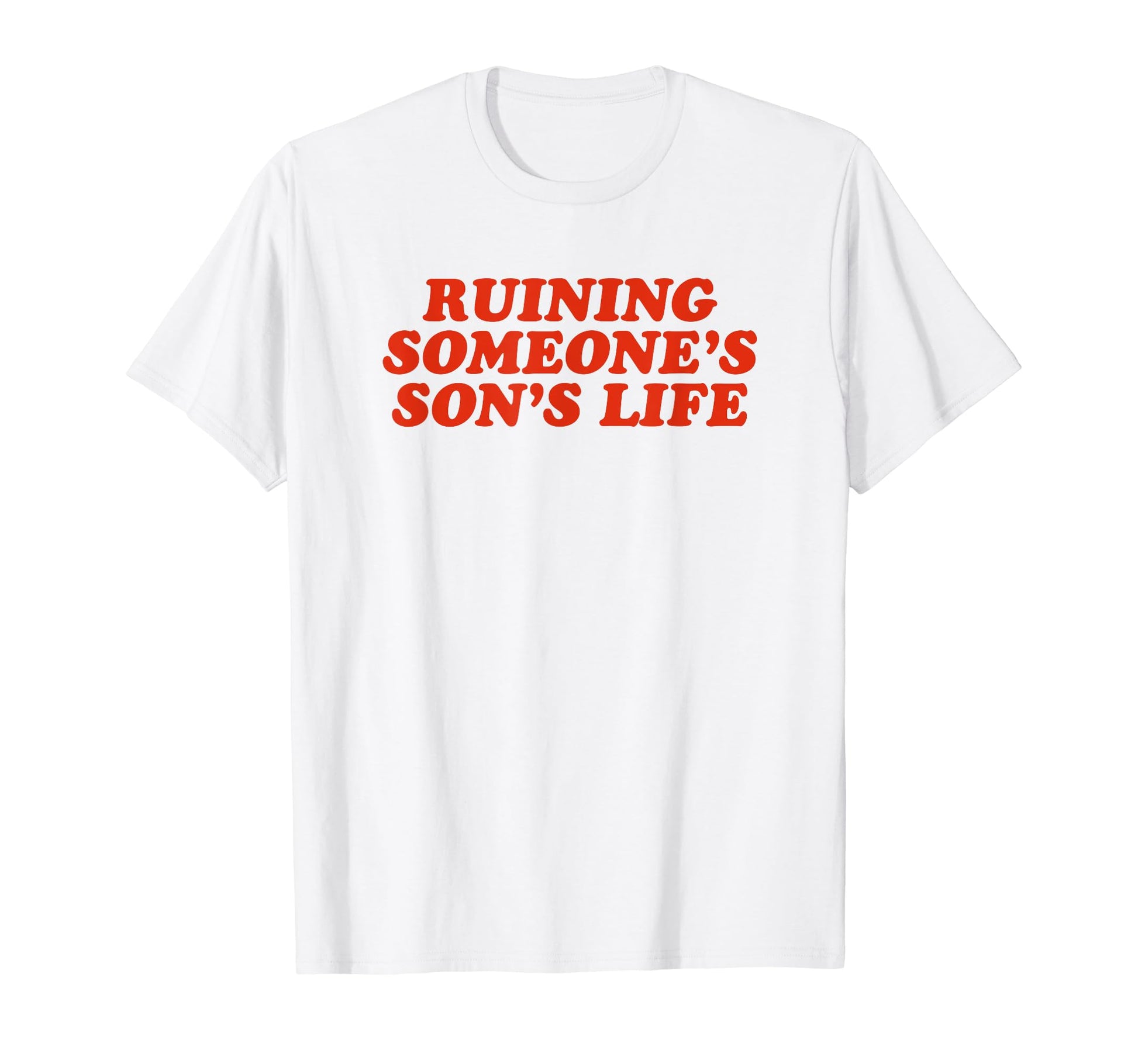 Ruining Someones Sons Life Funny T-Shirt - Fun Novelty Design Men Women - T-Shirt, Sweatshirt, Hoodie