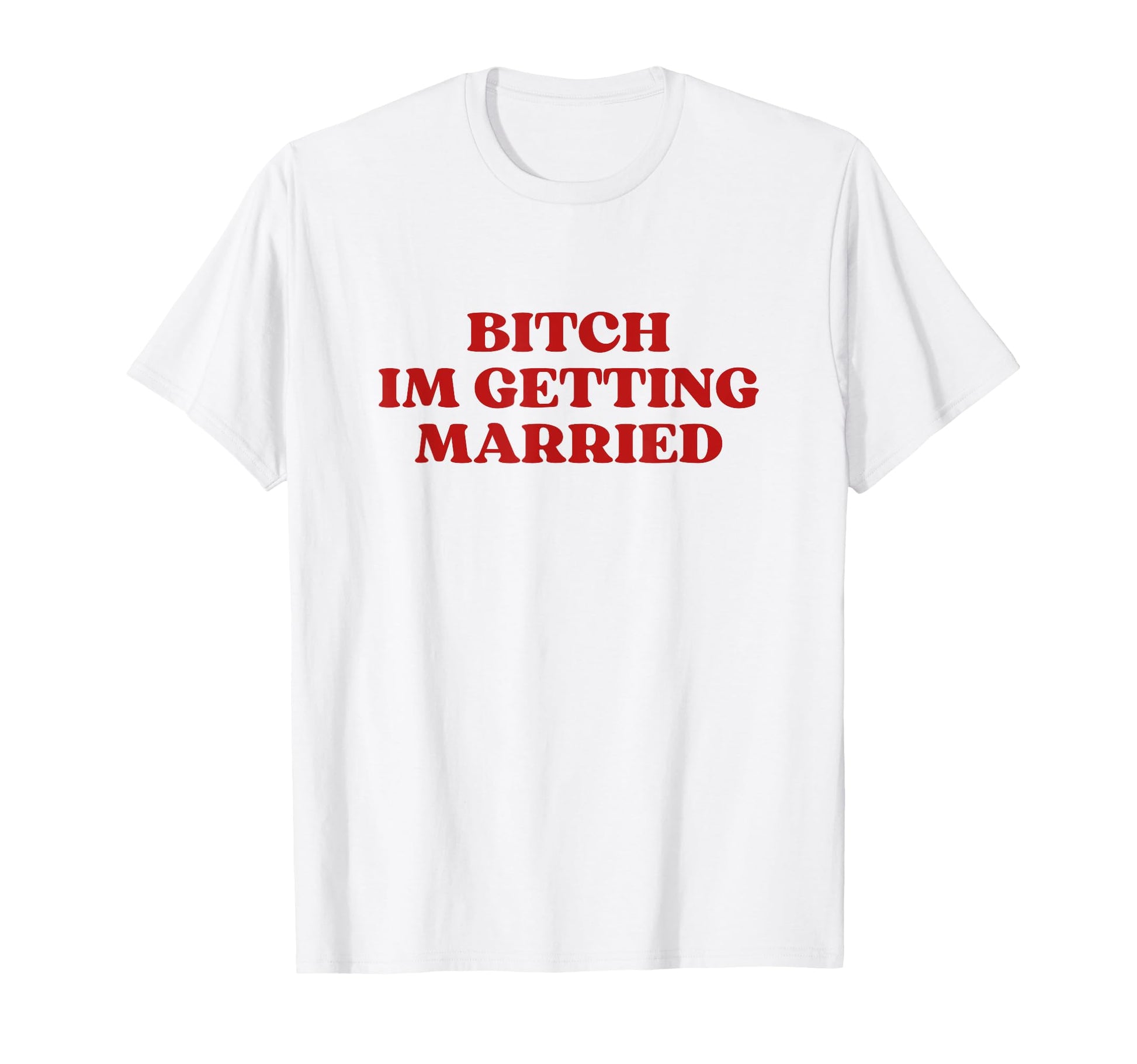 Bitch Im Getting Married Y2K T-Shirt - Minimalist Print Men Women - T-Shirt, Sweatshirt, Hoodie
