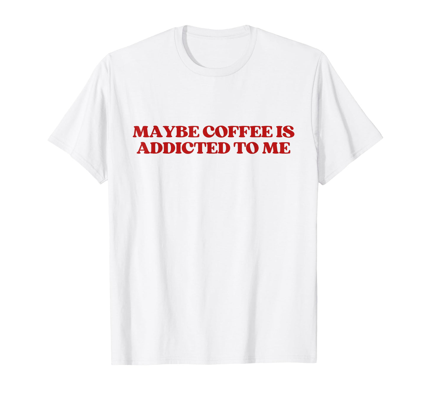 Maybe Coffee Is Addicted To Me Y2K T-Shirt - Aesthetic Graphic Unisex - T-Shirt, Sweatshirt, Hoodie