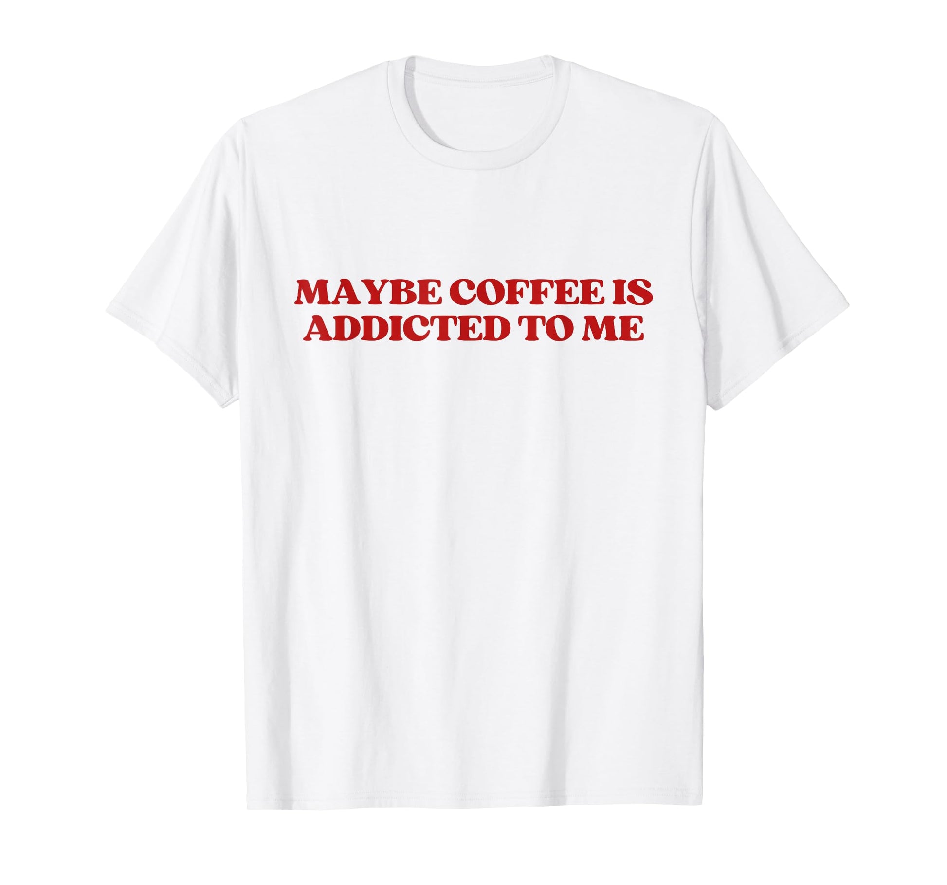 Maybe Coffee Is Addicted To Me Y2K T-Shirt - Aesthetic Graphic Unisex - T-Shirt, Sweatshirt, Hoodie