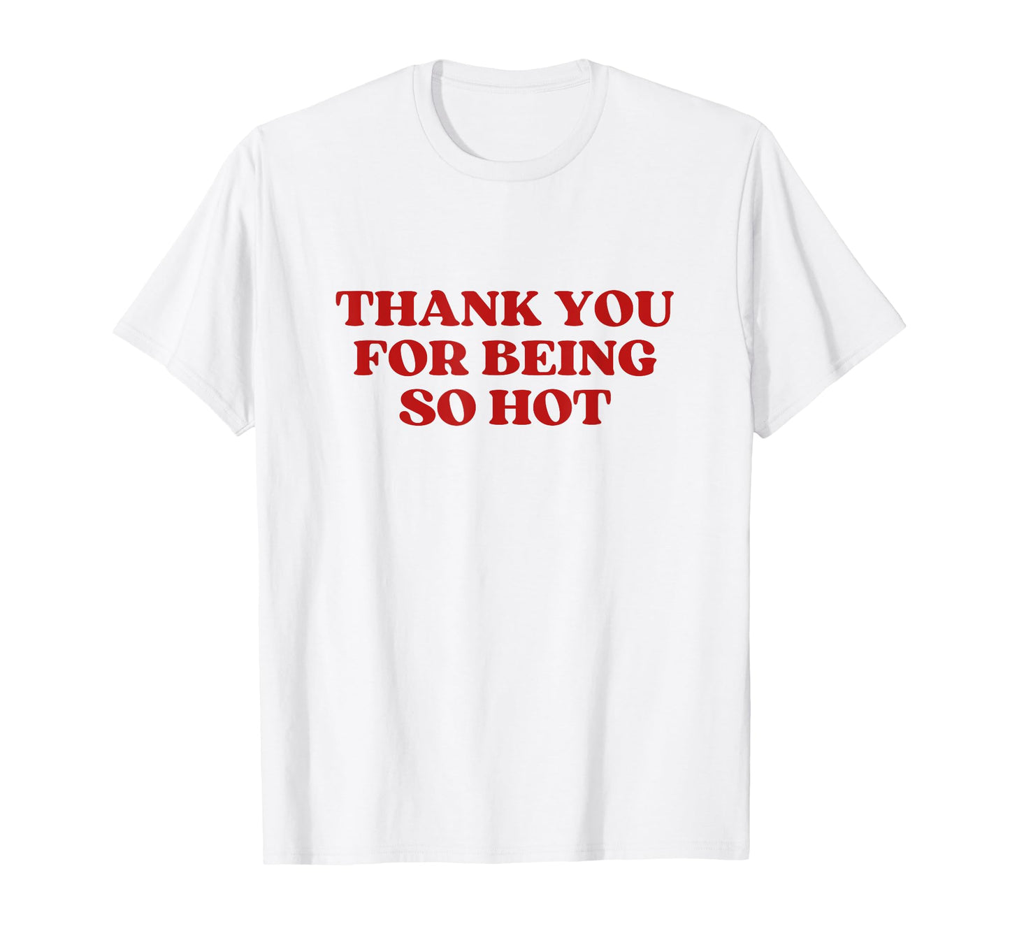 Thank You Being So Hot Y2K Aesthetic T-Shirt - Streetwear Style Men Women - T-Shirt, Sweatshirt, Hoodie
