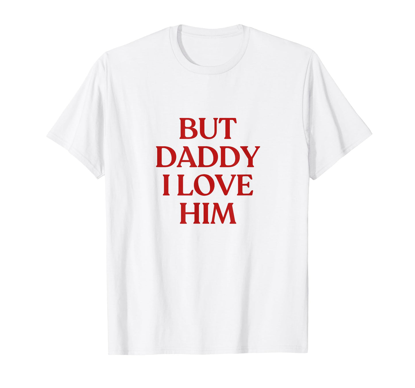 But Daddy I Love Him Y2K Aesthetic T-Shirt - Unique Graphic Men Women - T-Shirt, Sweatshirt, Hoodie