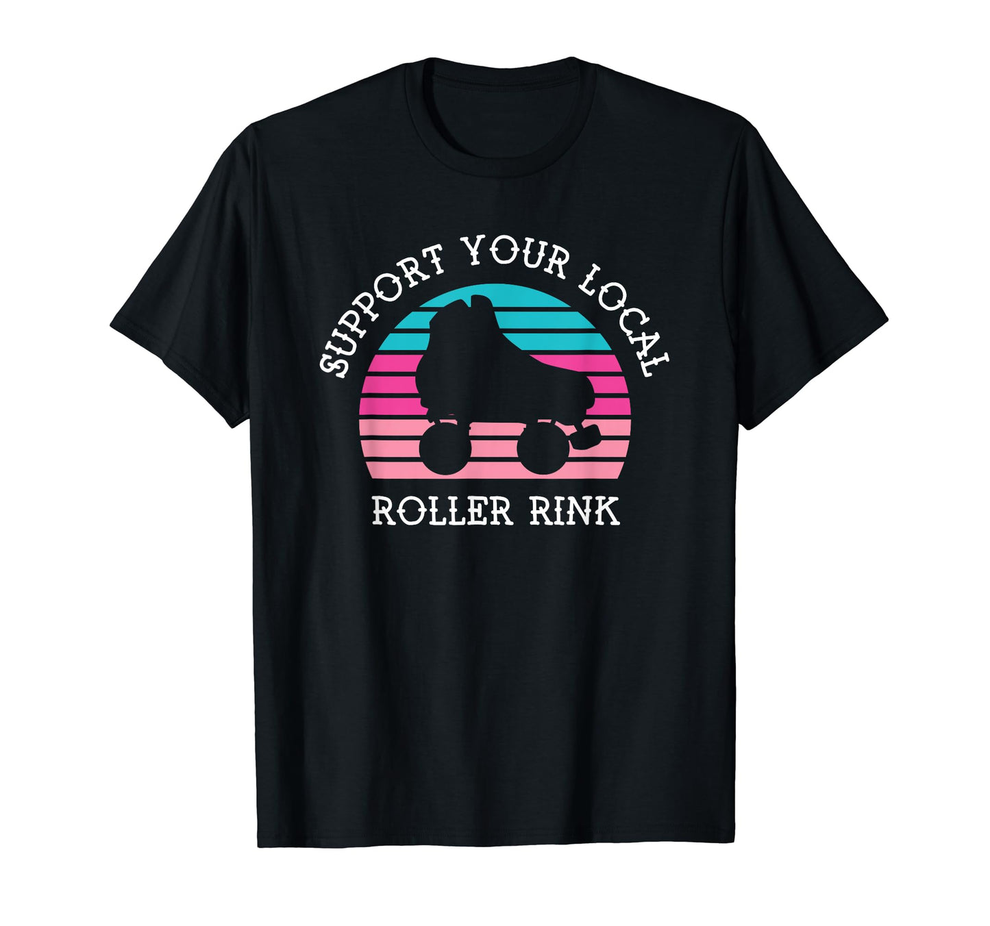 Support Your Local Roller Rink Roller T-Shirt - Trendy Graphic Men Women - T-Shirt, Sweatshirt, Hoodie