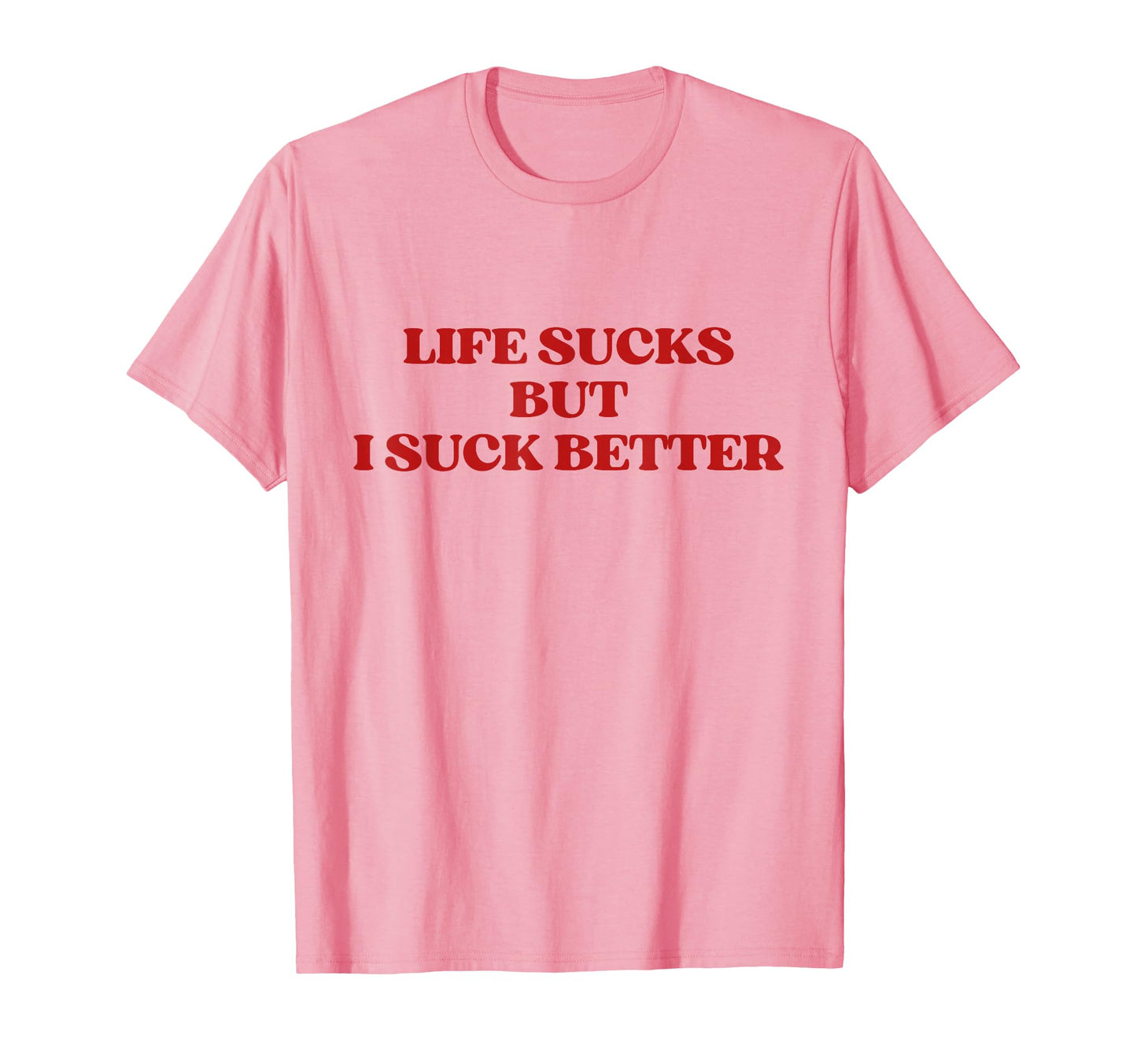 Original Life Sucks But I Suck Better T-Shirt - Graphic Print Men Women - T-Shirt, Sweatshirt, Hoodie