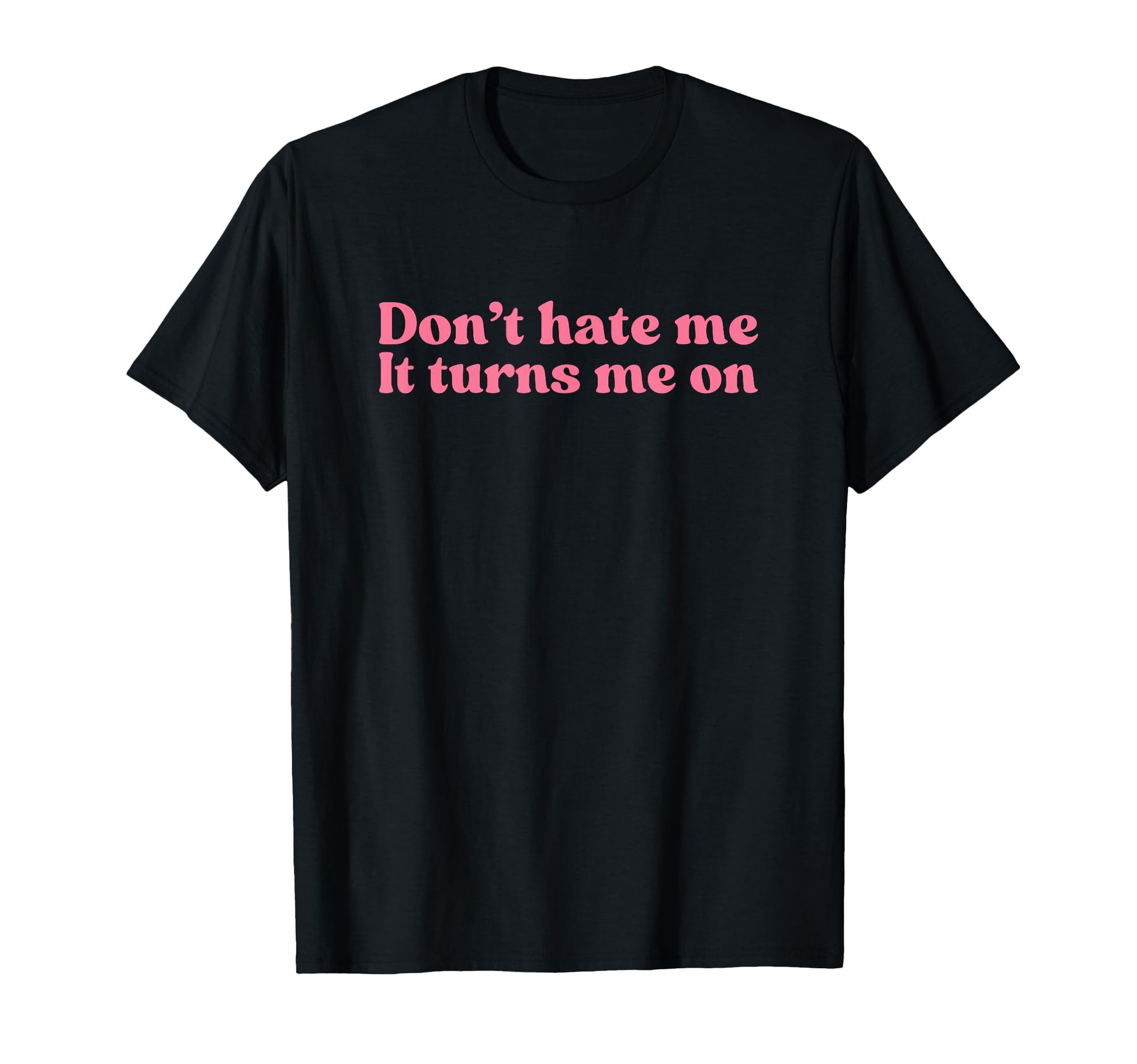 Dont Hate Me It Turns Me Y2K T-Shirt - Fun Novelty Design Men Women - T-Shirt, Sweatshirt, Hoodie