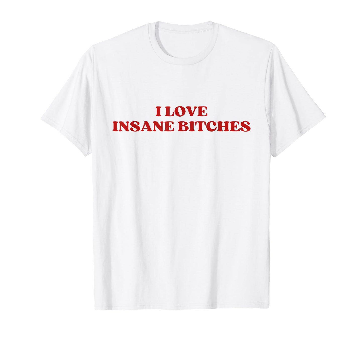 I Love Insane Bitches Y2K Aesthetic T-Shirt - Fun Novelty Design Unisex - T-Shirt, Sweatshirt, Hoodie