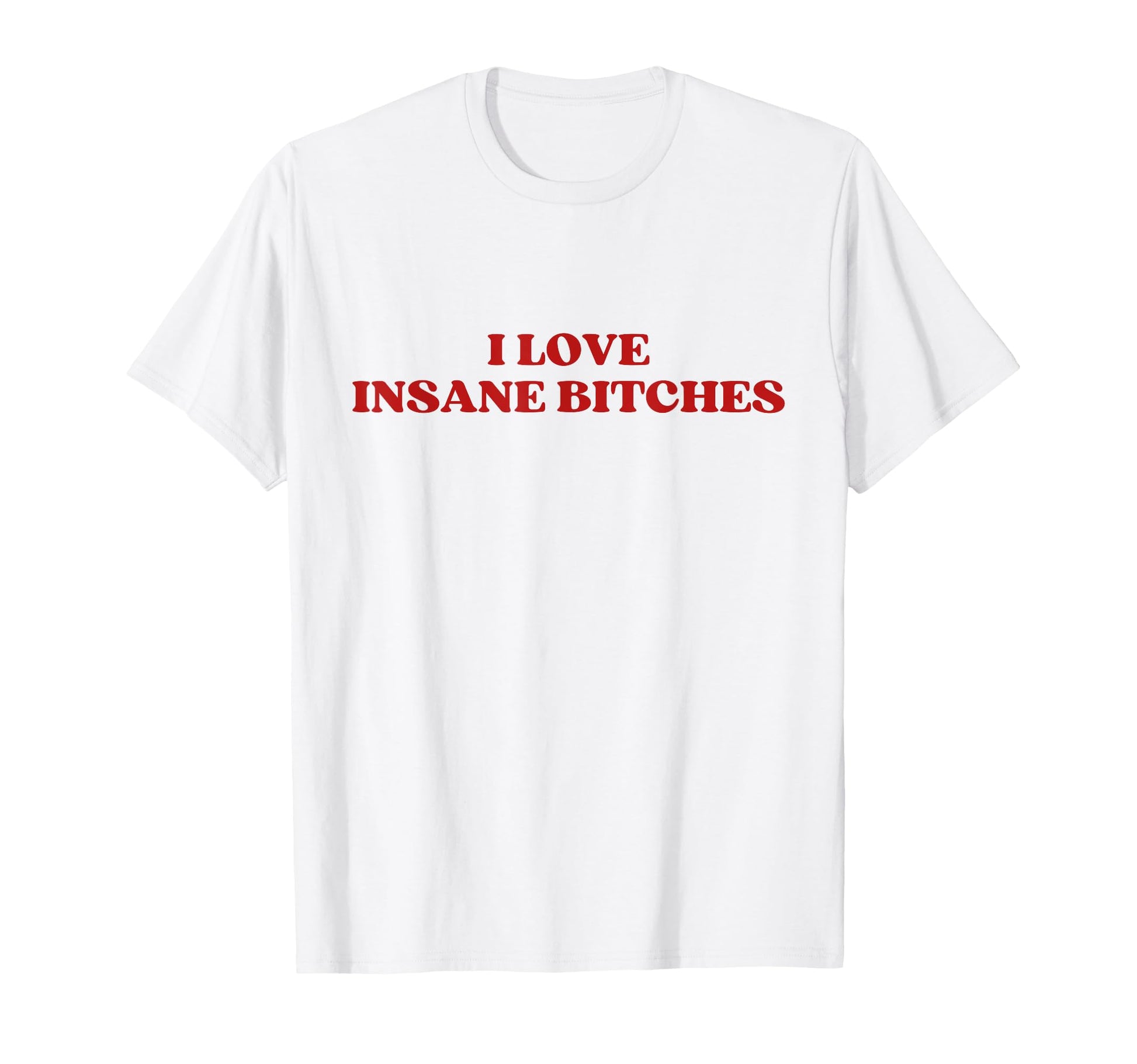 I Love Insane Bitches Y2K Aesthetic T-Shirt - Fun Novelty Design Unisex - T-Shirt, Sweatshirt, Hoodie