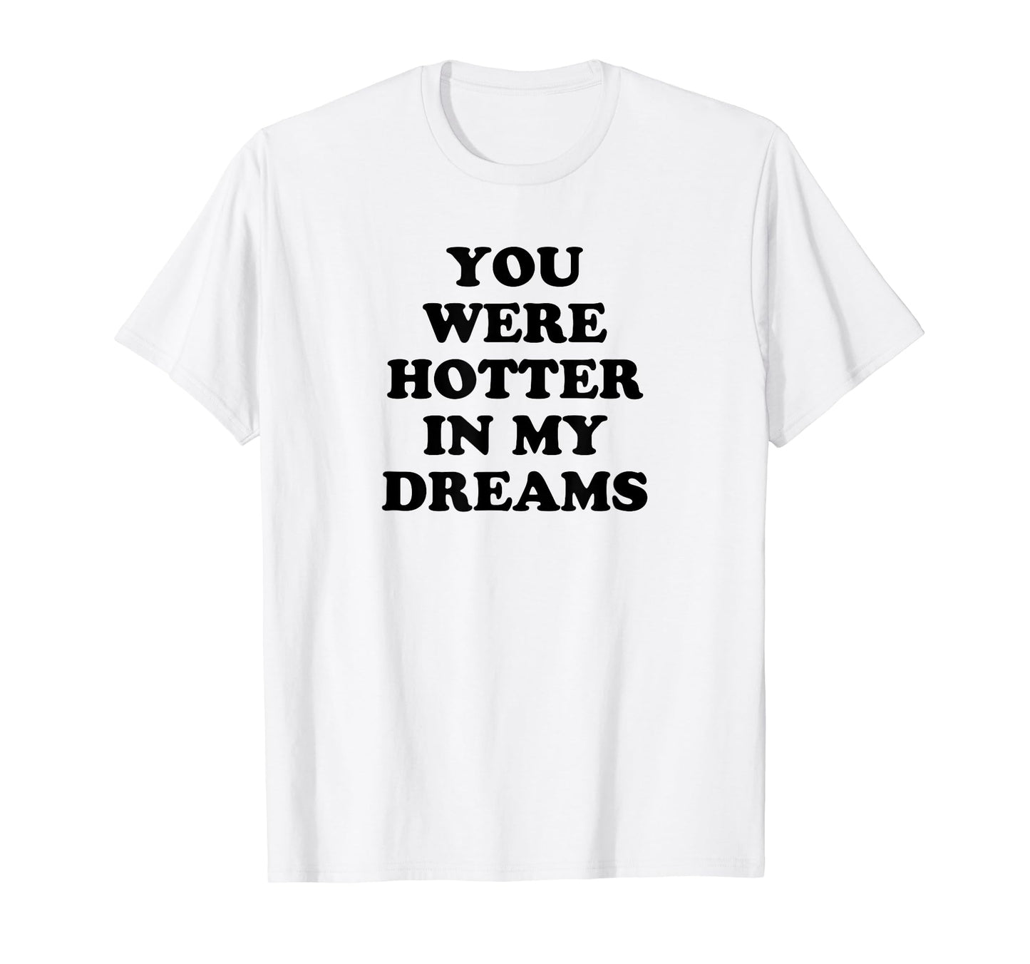 You Were Hotter My Dreams Y2K Aesthetic T-Shirt - Trendy Graphic for Adults - T-Shirt, Sweatshirt, Hoodie