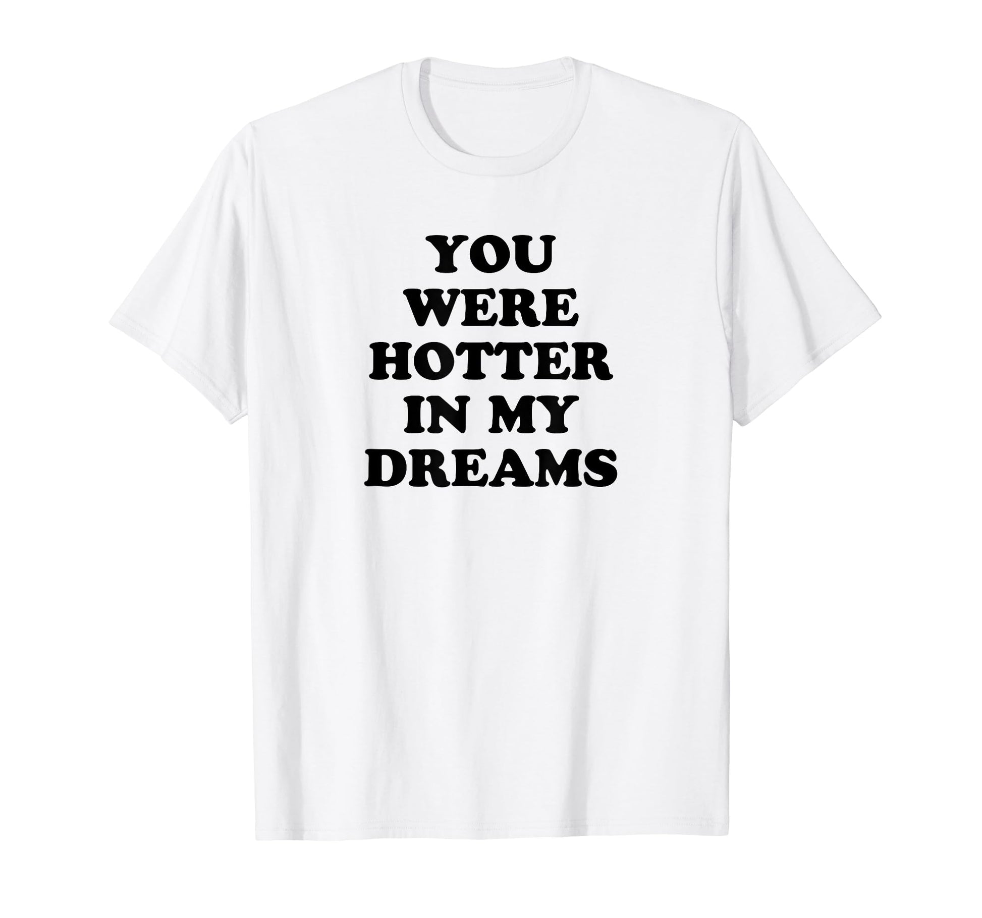 You Were Hotter My Dreams Y2K Aesthetic T-Shirt - Trendy Graphic for Adults - T-Shirt, Sweatshirt, Hoodie