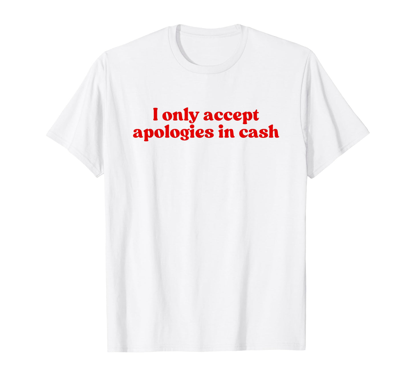 I Only Accept Apologies Cash Y2K T-Shirt - Trendy Graphic Men Women - T-Shirt, Sweatshirt, Hoodie