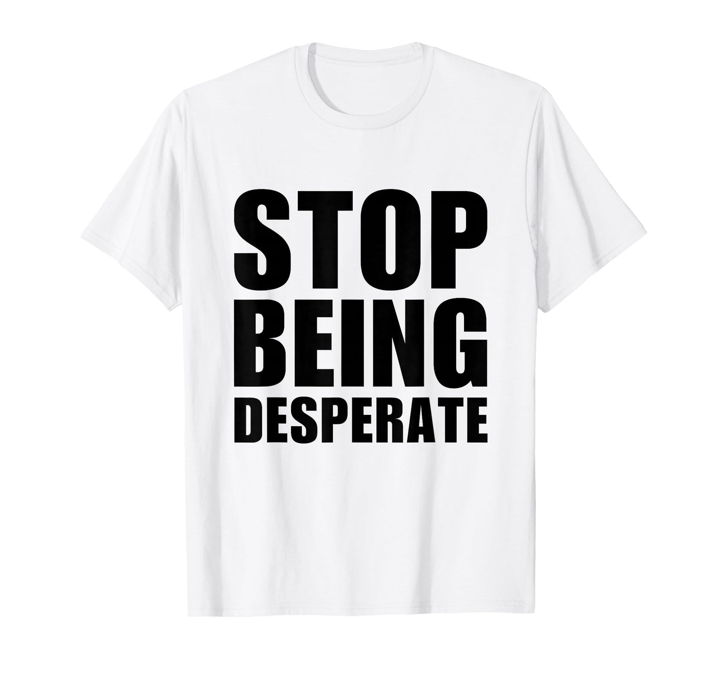 Stop Being Desperate Y2K Aesthetic T-Shirt - Minimalist Print for Adults - T-Shirt, Sweatshirt, Hoodie